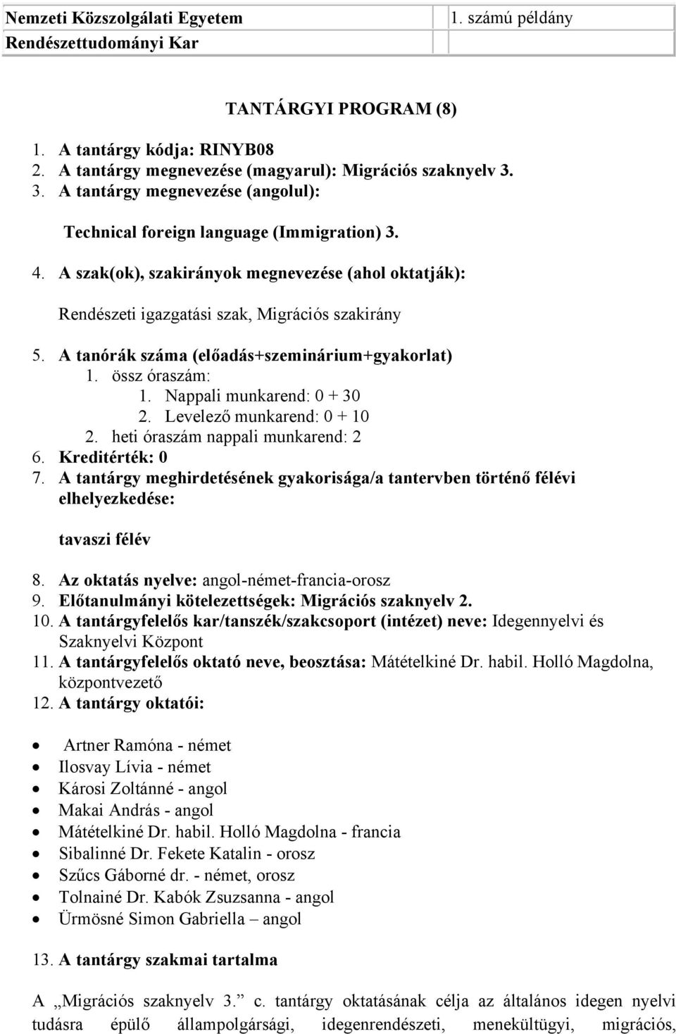 A tanórák száma (előadás+szeminárium+gyakorlat) 1. össz óraszám: 1. Nappali munkarend: 0 + 30 2. Levelező munkarend: 0 + 10 2. heti óraszám nappali munkarend: 2 6. Kreditérték: 0 7.