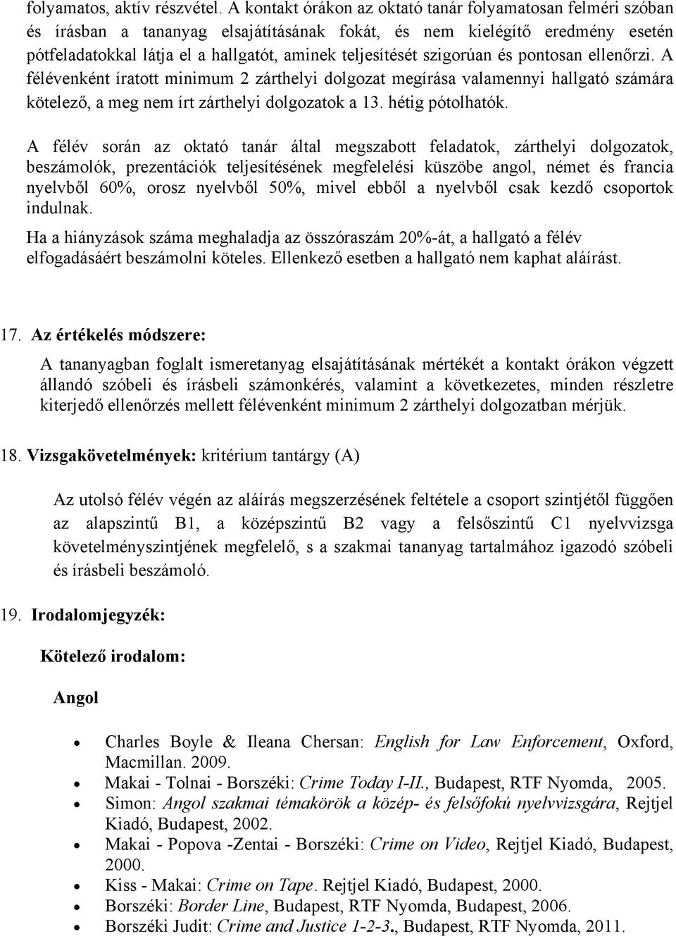 szigorúan és pontosan ellenőrzi. A félévenként íratott minimum 2 zárthelyi dolgozat megírása valamennyi hallgató számára kötelező, a meg nem írt zárthelyi dolgozatok a 13. hétig pótolhatók.