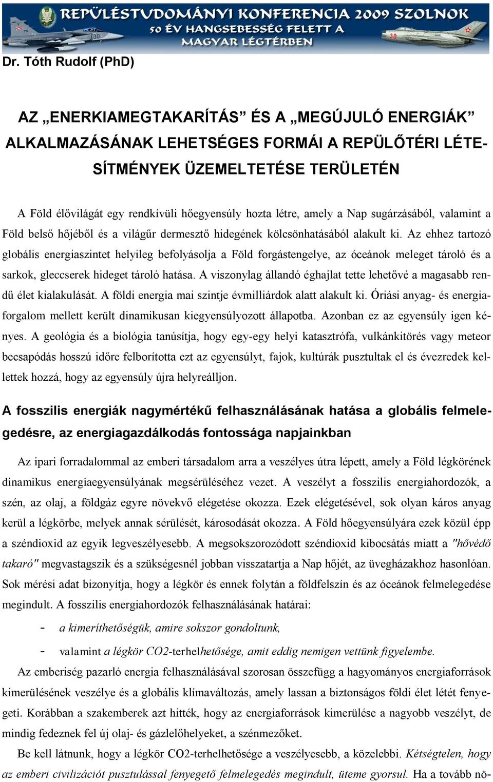Az ehhez tartozó globális energiaszintet helyileg befolyásolja a Föld forgástengelye, az óceánok meleget tároló és a sarkok, gleccserek hideget tároló hatása.