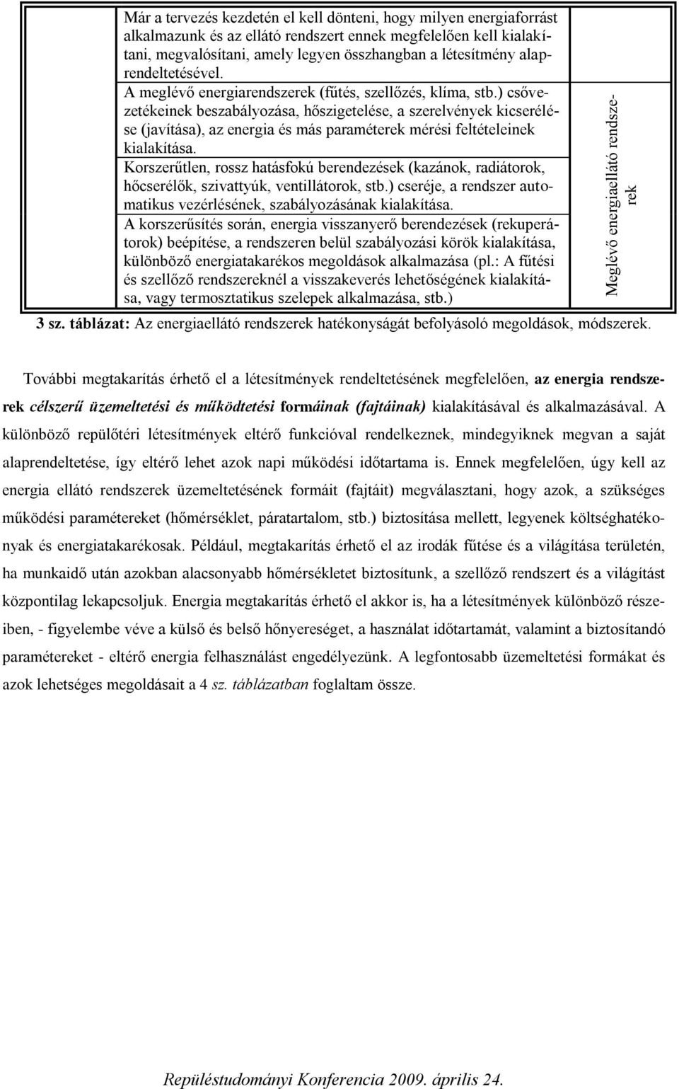 ) csővezetékeinek beszabályozása, hőszigetelése, a szerelvények kicserélése (javítása), az energia és más paraméterek mérési feltételeinek kialakítása.