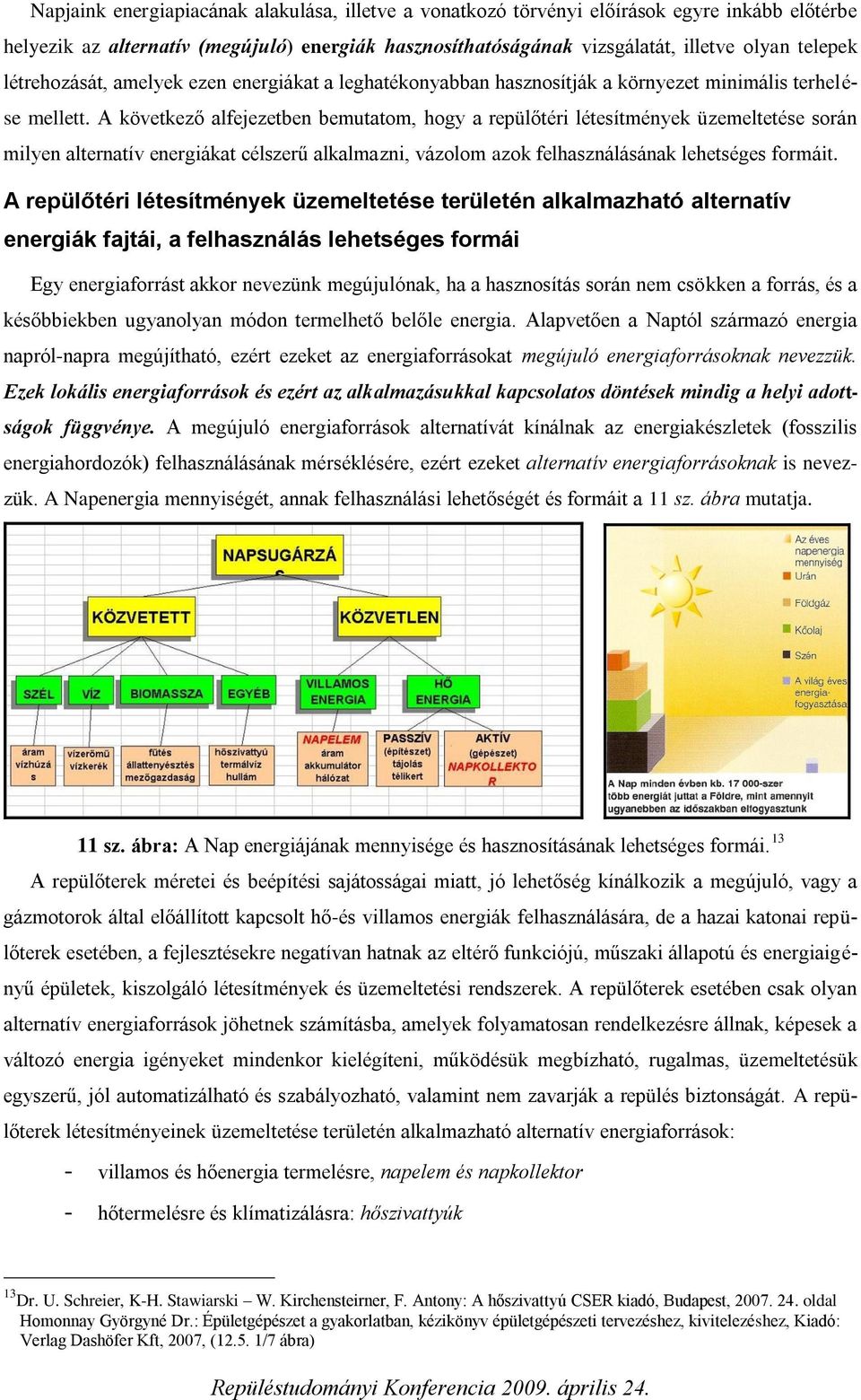 A következő alfejezetben bemutatom, hogy a repülőtéri létesítmények üzemeltetése során milyen alternatív energiákat célszerű alkalmazni, vázolom azok felhasználásának lehetséges formáit.