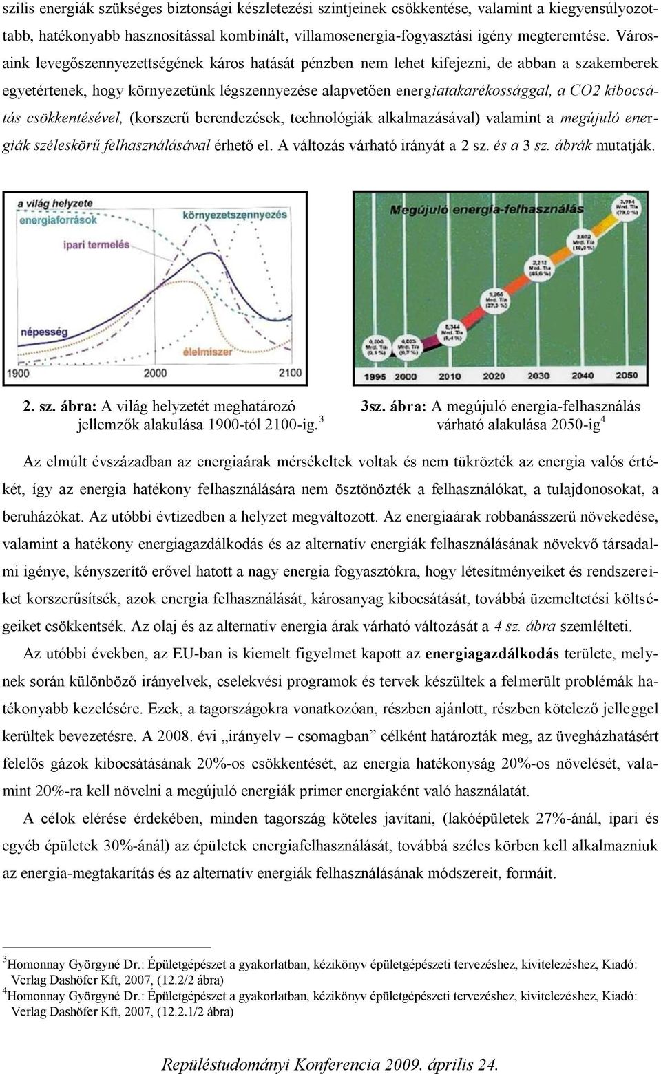 csökkentésével, (korszerű berendezések, technológiák alkalmazásával) valamint a megújuló energiák széleskörű felhasználásával érhető el. A változás várható irányát a 2 sz. és a 3 sz. ábrák mutatják.