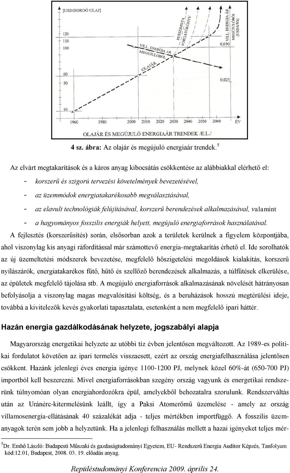 megválasztásával, - az elavult technológiák felújításával, korszerű berendezések alkalmazásával, valamint - a hagyományos fosszilis energiák helyett, megújuló energiaforrások használatával.