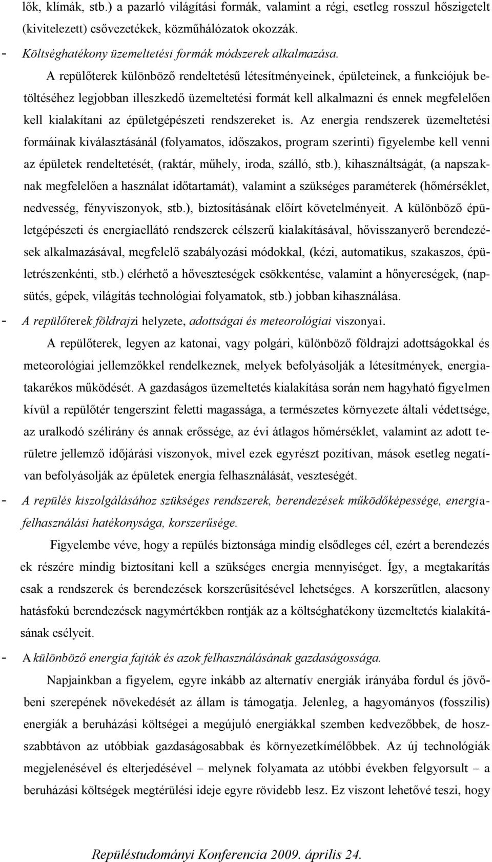 A repülőterek különböző rendeltetésű létesítményeinek, épületeinek, a funkciójuk betöltéséhez legjobban illeszkedő üzemeltetési formát kell alkalmazni és ennek megfelelően kell kialakítani az