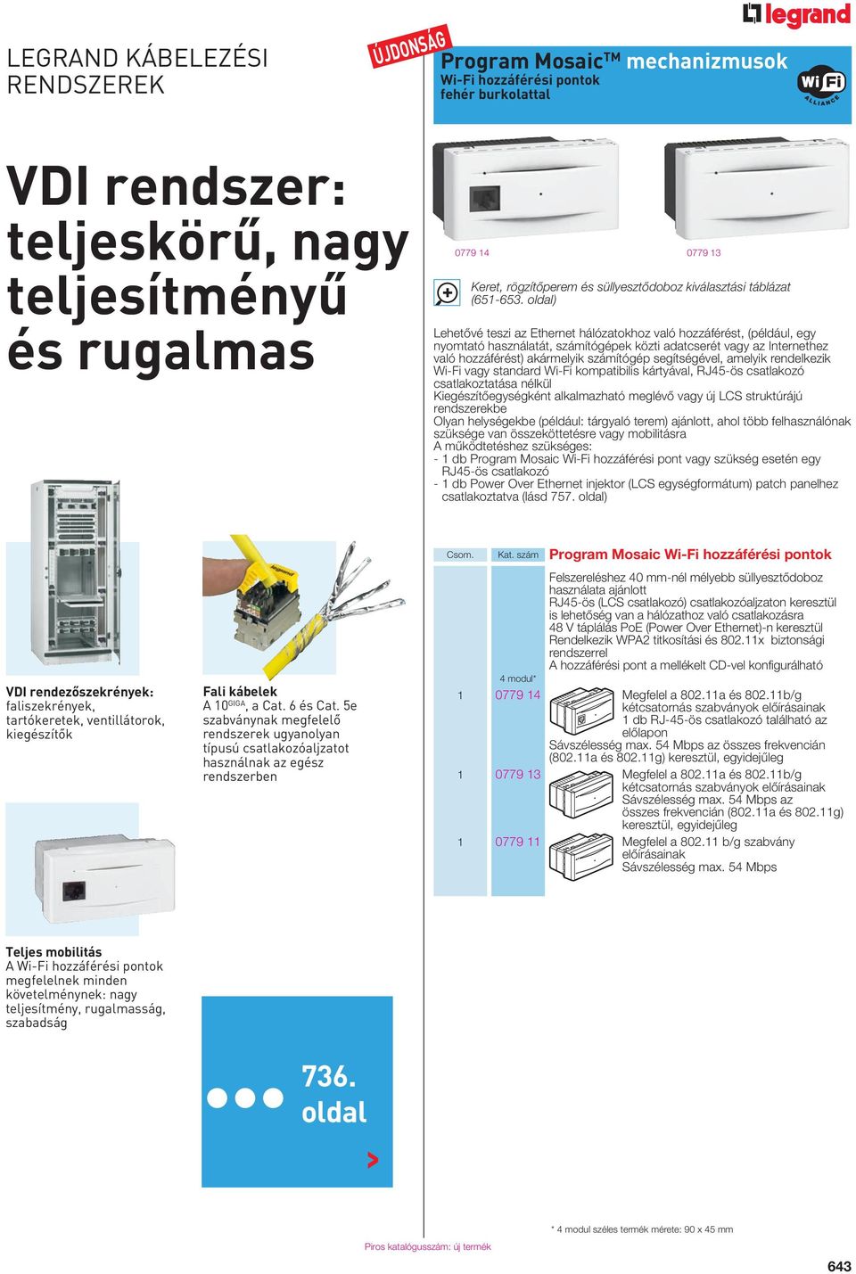 RJ45-ös csatlakozó csatlakoztatása nélkül Kiegészítôegységként alkalmazható meglévô vagy új LCS struktúrájú rendszerekbe Olyan helységekbe (például: tárgyaló terem) ajánlott, ahol több felhasználónak