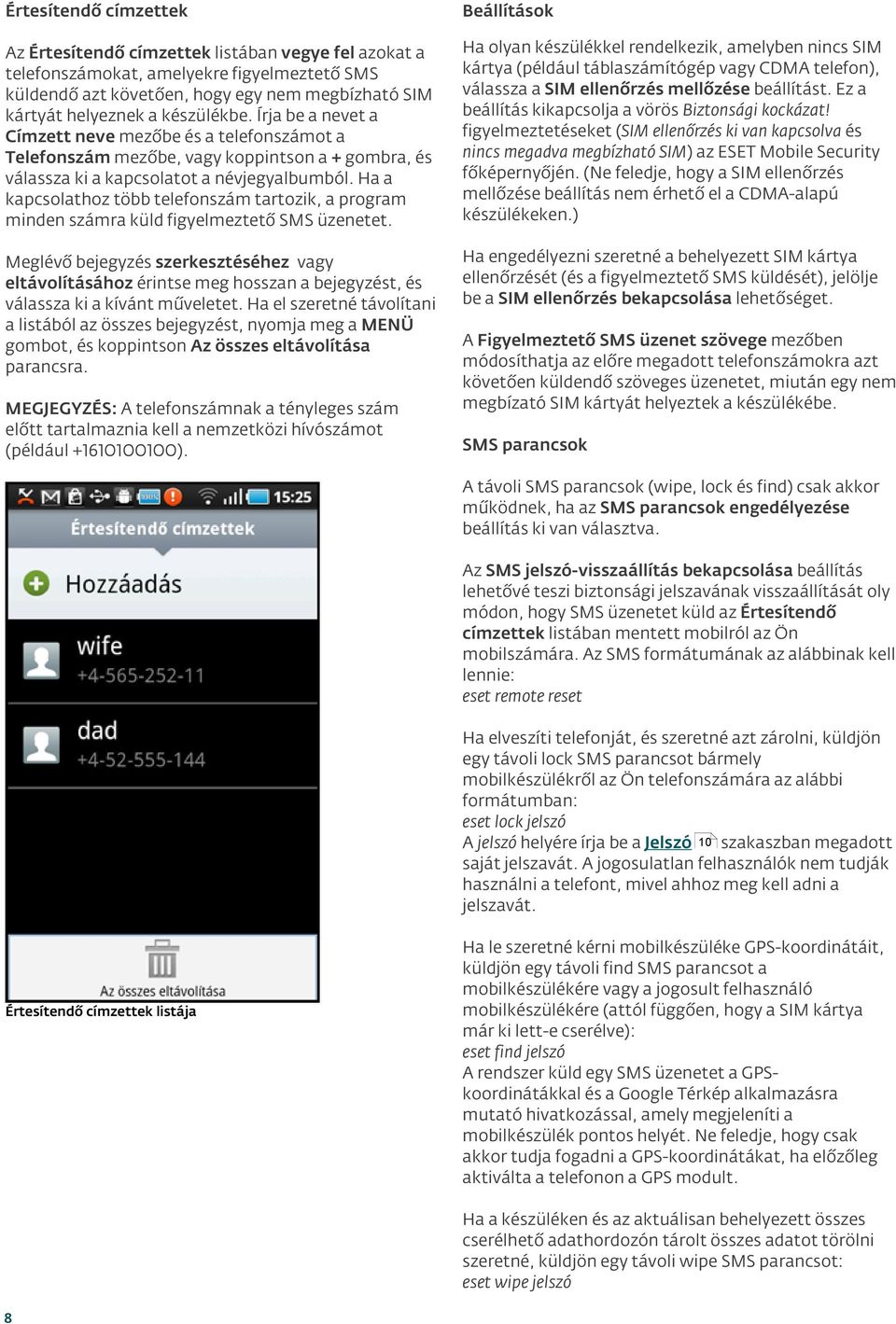 Ha a kapcsolathoz több telefonszám tartozik, a program minden számra küld figyelmeztető SMS üzenetet.