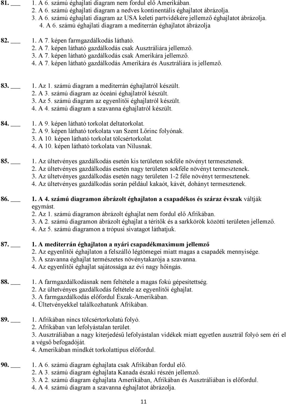 4. A 7. képen látható gazdálkodás Amerikára és Ausztráliára is jellemző. 83. 1. Az 1. számú diagram a mediterrán éghajlatról készült. 2. A 3. számú diagram az óceáni éghajlatról készült. 3. Az 5.