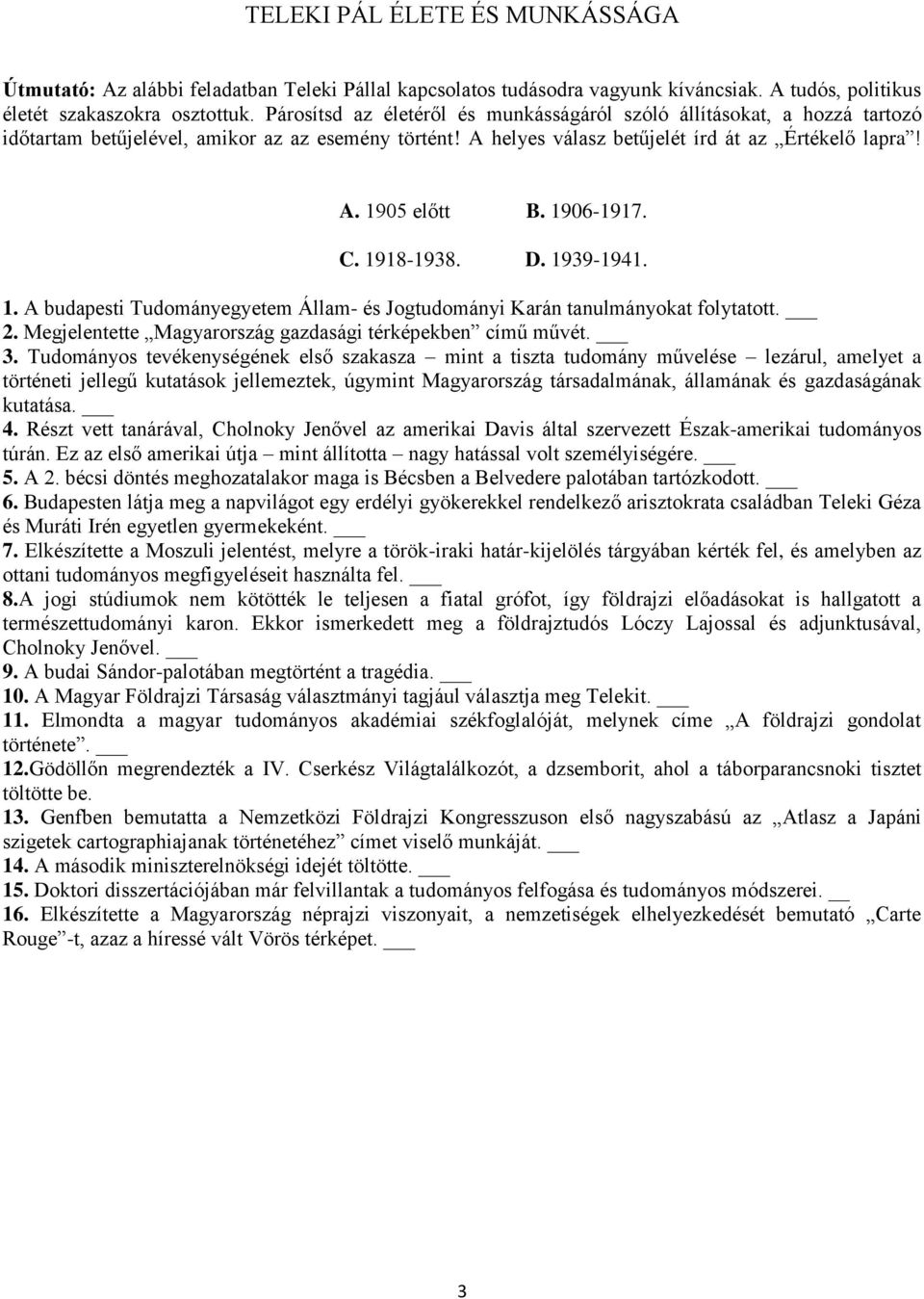 1906-1917. C. 1918-1938. D. 1939-1941. 1. A budapesti Tudományegyetem Állam- és Jogtudományi Karán tanulmányokat folytatott. 2. Megjelentette Magyarország gazdasági térképekben című művét. 3.