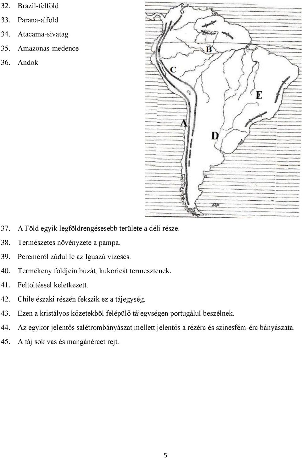 Termékeny földjein búzát, kukoricát termesztenek. 41. Feltöltéssel keletkezett. 42. Chile északi részén fekszik ez a tájegység. 43.