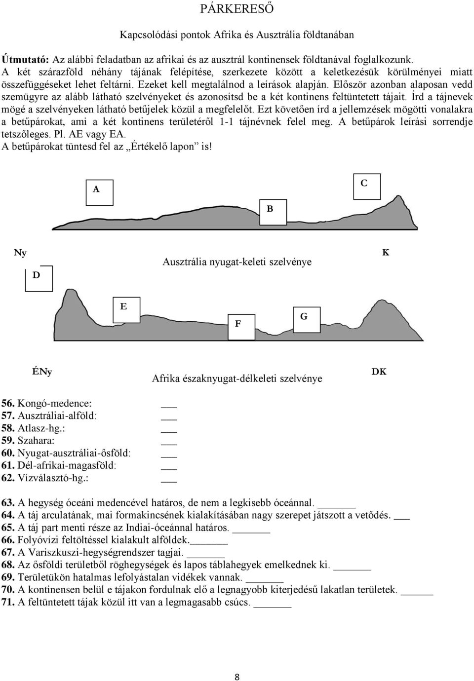 Először azonban alaposan vedd szemügyre az alább látható szelvényeket és azonosítsd be a két kontinens feltüntetett tájait. Írd a tájnevek mögé a szelvényeken látható betűjelek közül a megfelelőt.