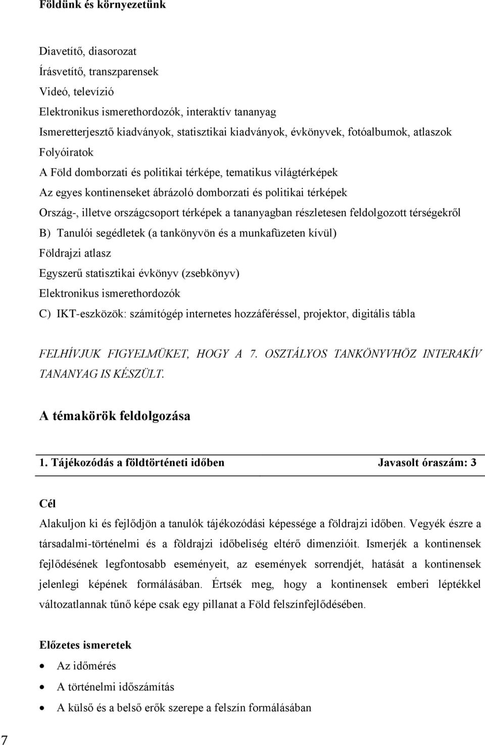 tananyagban részletesen feldolgozott térségekről B) Tanulói segédletek (a tankönyvön és a munkafüzeten kívül) Földrajzi atlasz Egyszerű statisztikai évkönyv (zsebkönyv) Elektronikus ismerethordozók