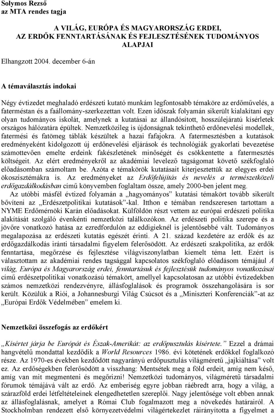 Ezen időszak folyamán sikerült kialakítani egy olyan tudományos iskolát, amelynek a kutatásai az állandósított, hosszúlejáratú kísérletek országos hálózatára épültek.