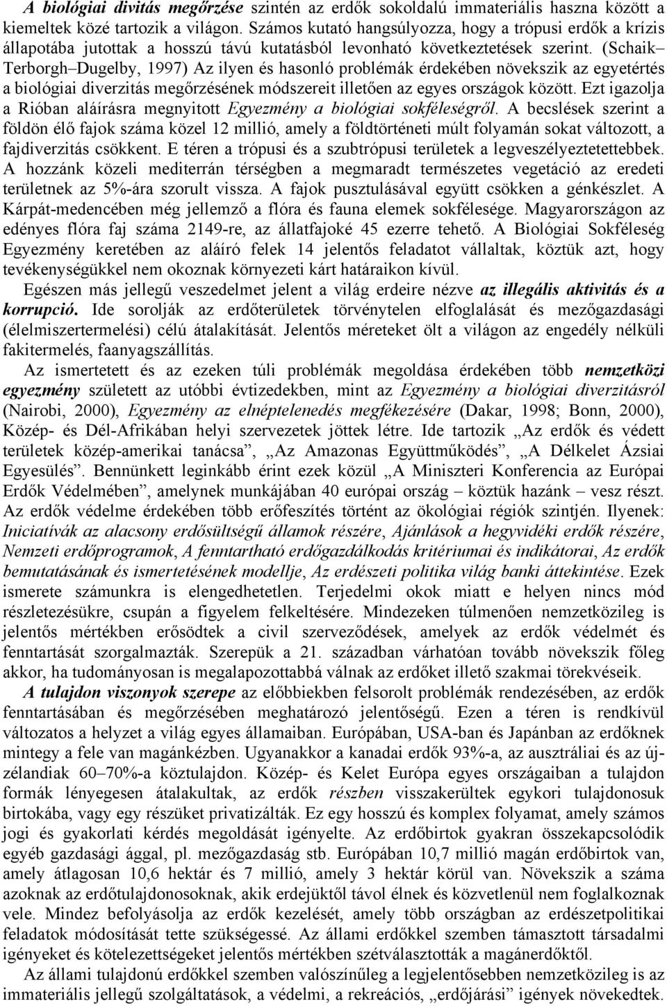 (Schaik Terborgh Dugelby, 1997) Az ilyen és hasonló problémák érdekében növekszik az egyetértés a biológiai diverzitás megőrzésének módszereit illetően az egyes országok között.