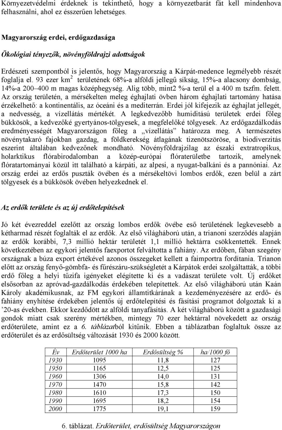 93 ezer km 2 területének 68%-a alföldi jellegű síkság, 15%-a alacsony dombság, 14%-a 200 400 m magas középhegység. Alig több, mint2 %-a terül el a 400 m tszfm. felett.