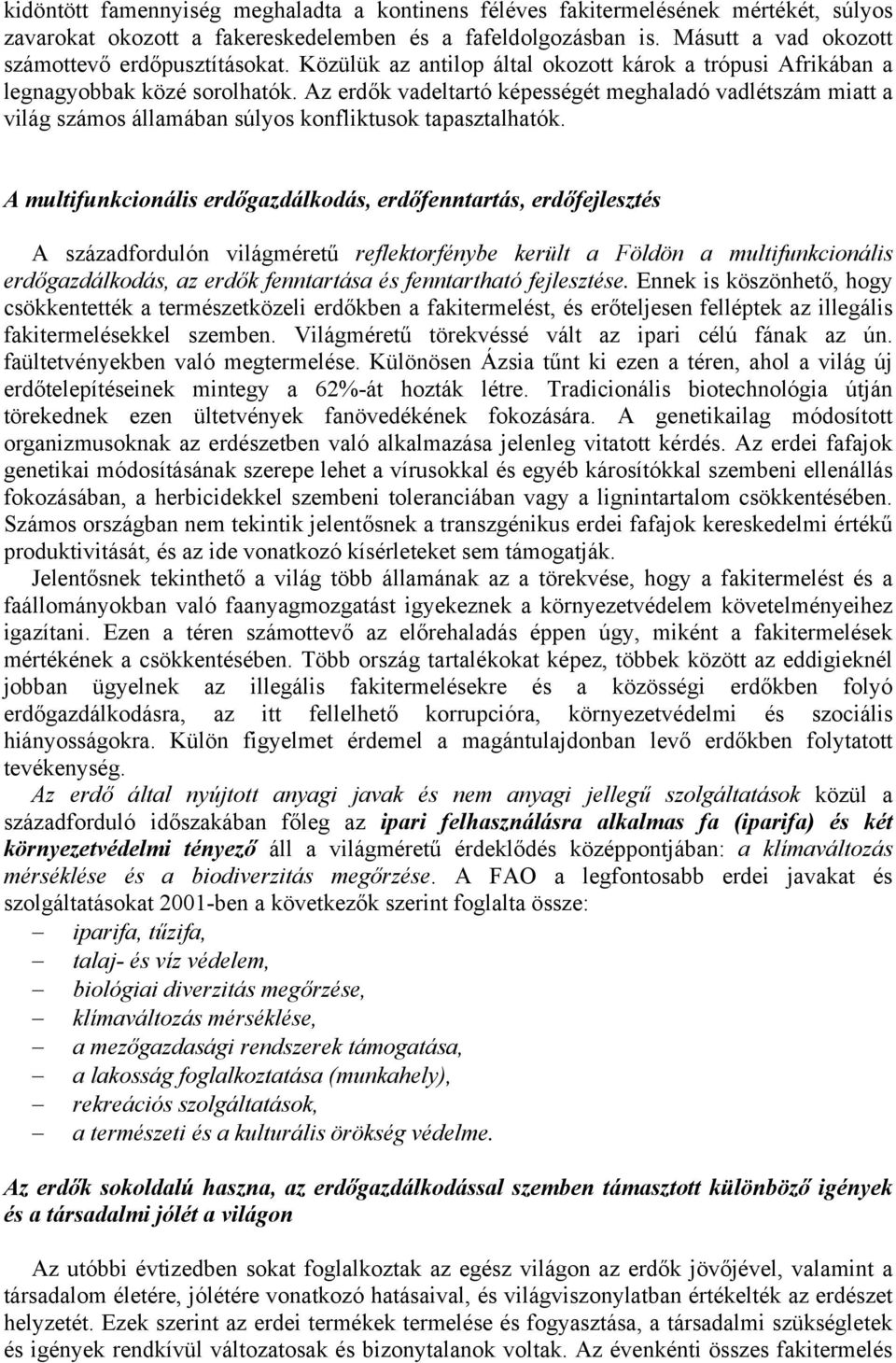 Az erdők vadeltartó képességét meghaladó vadlétszám miatt a világ számos államában súlyos konfliktusok tapasztalhatók.