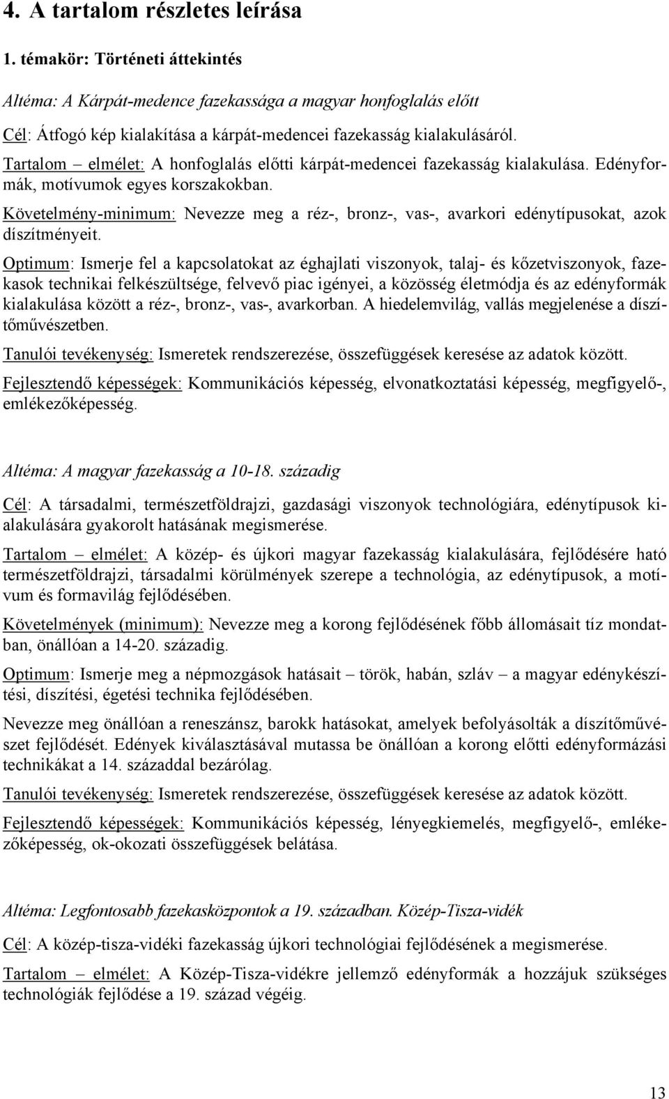 Tartalom elmélet: A honfoglalás előtti kárpát-medencei fazekasság kialakulása. Edényformák, motívumok egyes korszakokban.