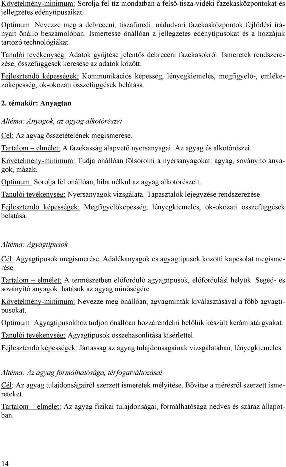 Tanulói tevékenység: Adatok gyűjtése jelentős debreceni fazekasokról. Ismeretek rendszerezése, összefüggések keresése az adatok között.