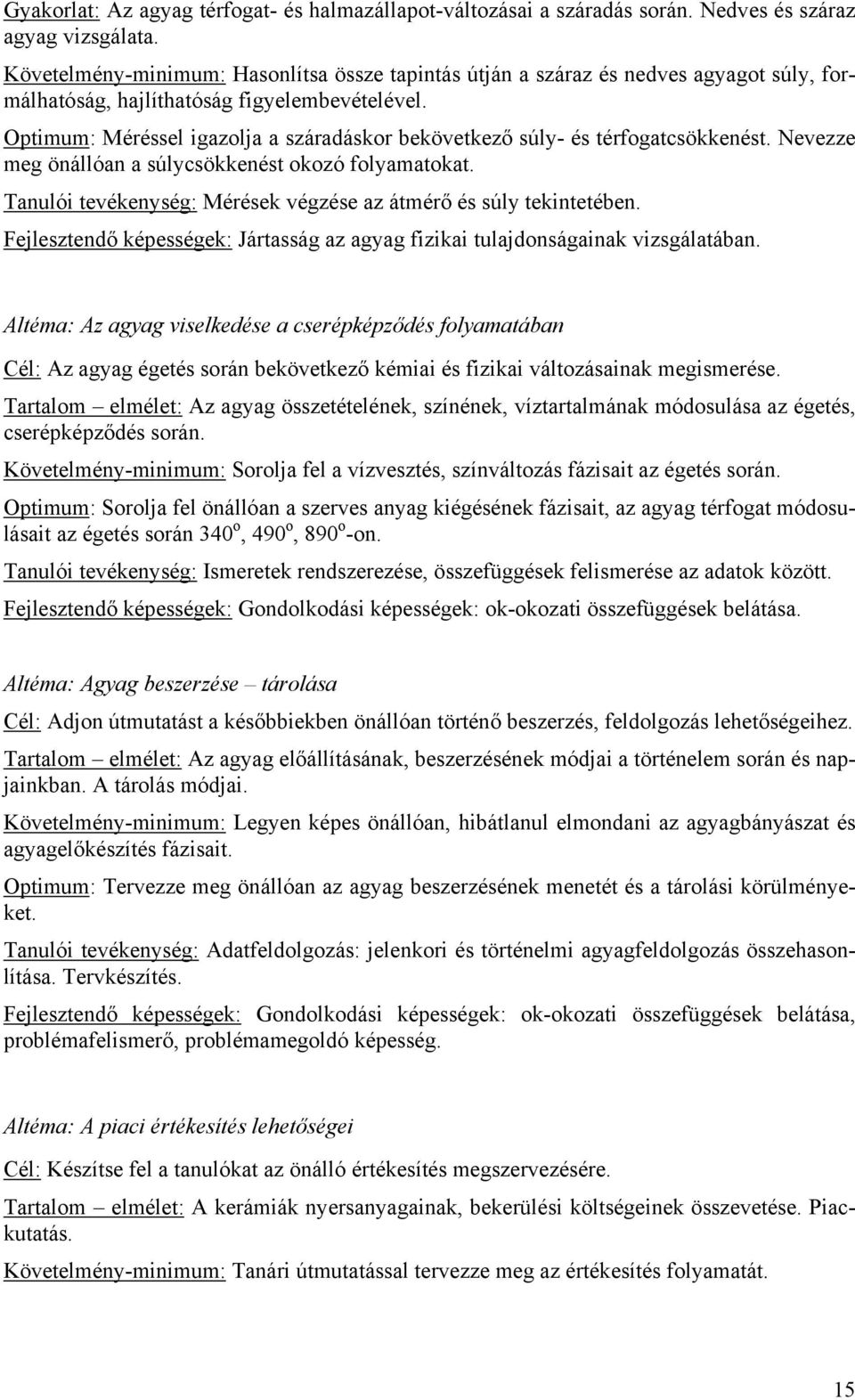 Optimum: Méréssel igazolja a száradáskor bekövetkező súly- és térfogatcsökkenést. Nevezze meg önállóan a súlycsökkenést okozó folyamatokat.