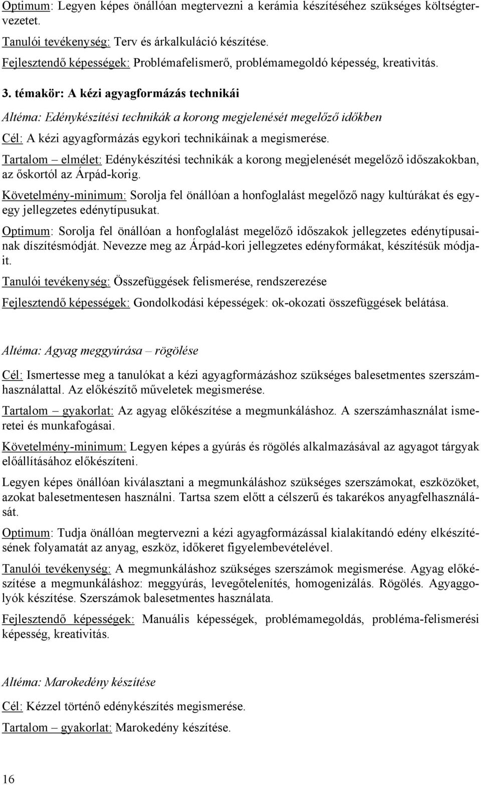 témakör: A kézi agyagformázás technikái Altéma: Edénykészítési technikák a korong megjelenését megelőző időkben Cél: A kézi agyagformázás egykori technikáinak a megismerése.