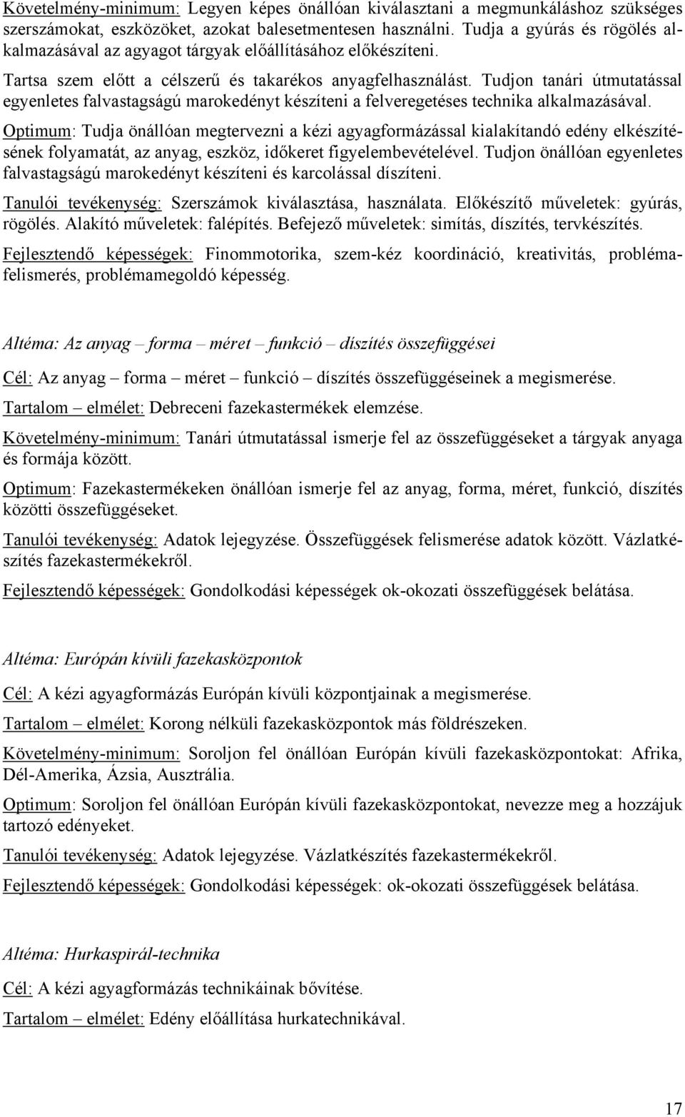 Tudjon tanári útmutatással egyenletes falvastagságú marokedényt készíteni a felveregetéses technika alkalmazásával.