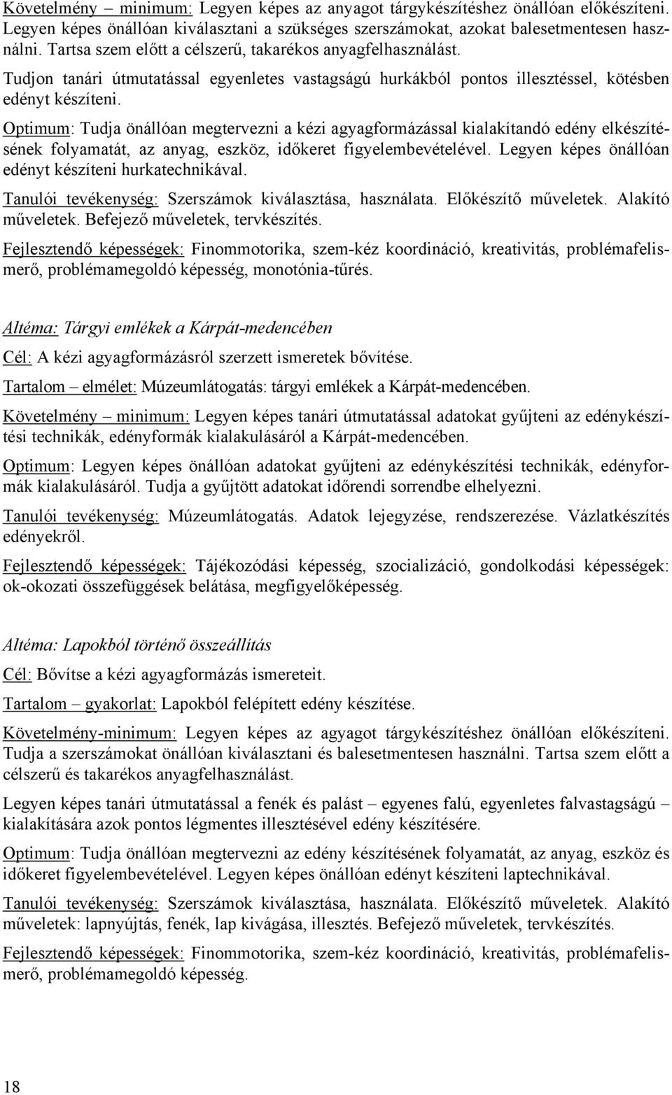 Optimum: Tudja önállóan megtervezni a kézi agyagformázással kialakítandó edény elkészítésének folyamatát, az anyag, eszköz, időkeret figyelembevételével.