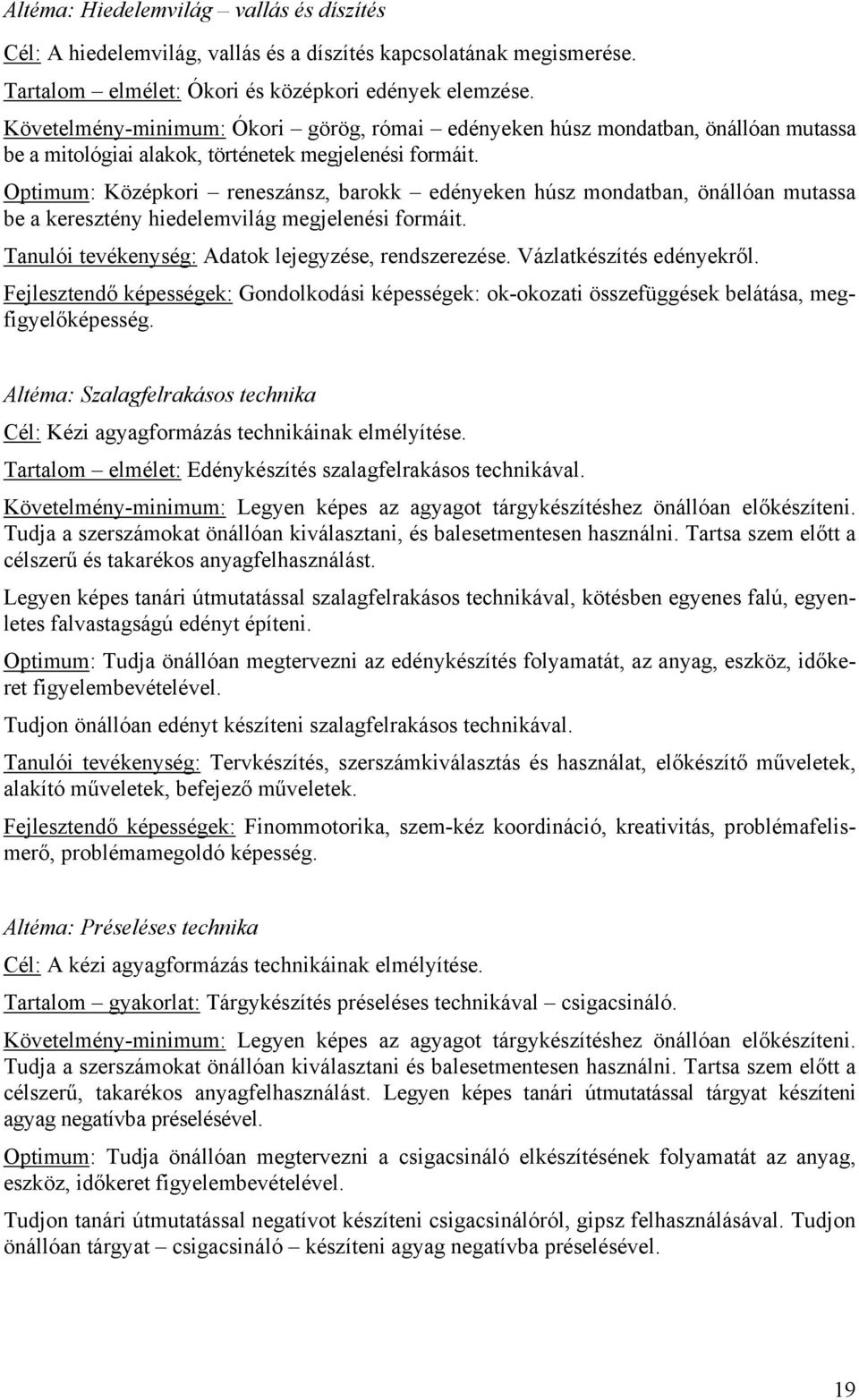 Optimum: Középkori reneszánsz, barokk edényeken húsz mondatban, önállóan mutassa be a keresztény hiedelemvilág megjelenési formáit. Tanulói tevékenység: Adatok lejegyzése, rendszerezése.