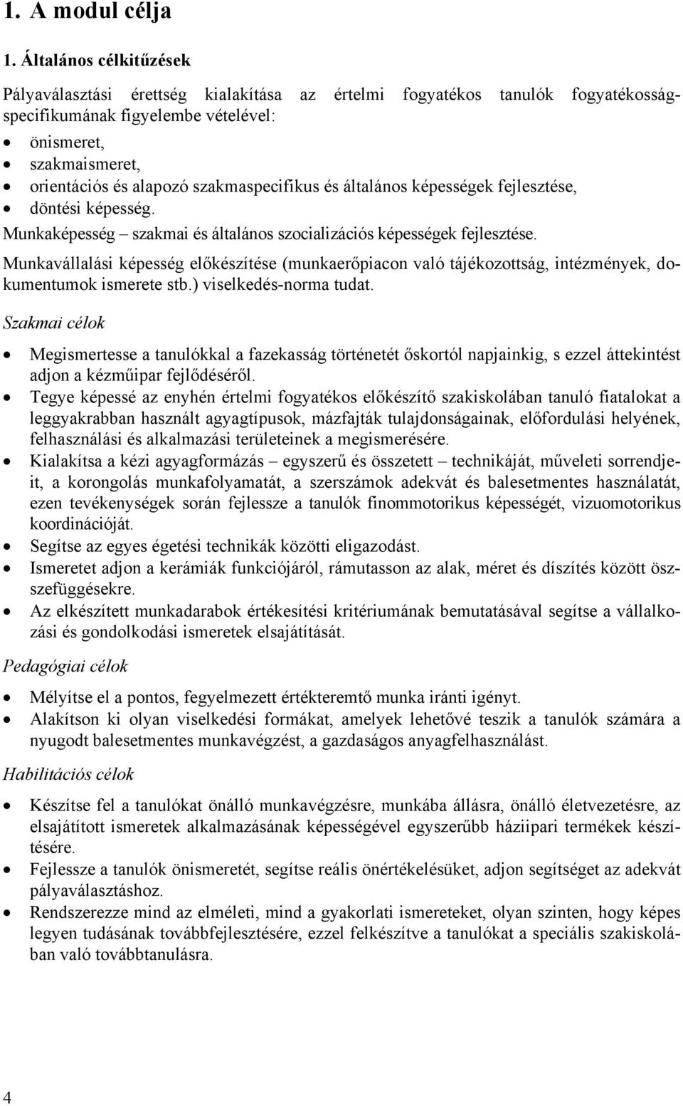 szakmaspecifikus és általános képességek fejlesztése, döntési képesség. Munkaképesség szakmai és általános szocializációs képességek fejlesztése.