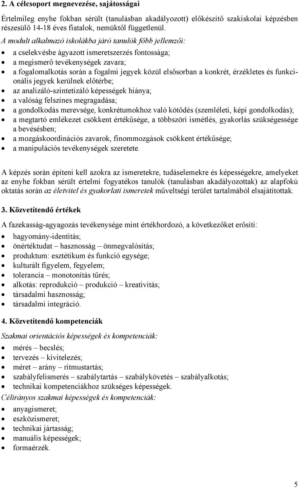 a konkrét, érzékletes és funkcionális jegyek kerülnek előtérbe; az analizáló-szintetizáló képességek hiánya; a valóság felszínes megragadása; a gondolkodás merevsége, konkrétumokhoz való kötődés