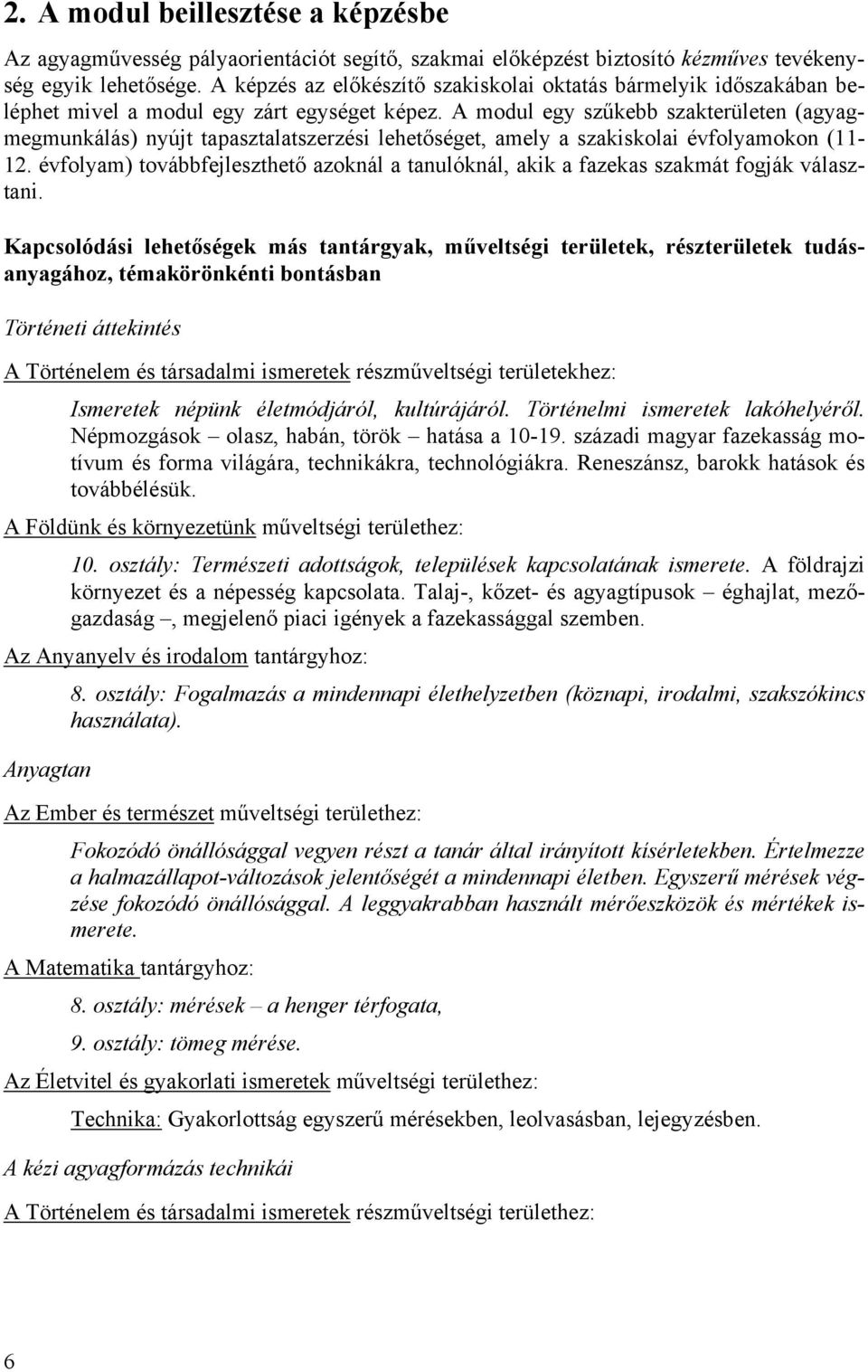 A modul egy szűkebb szakterületen (agyagmegmunkálás) nyújt tapasztalatszerzési lehetőséget, amely a szakiskolai évfolyamokon (11-12.