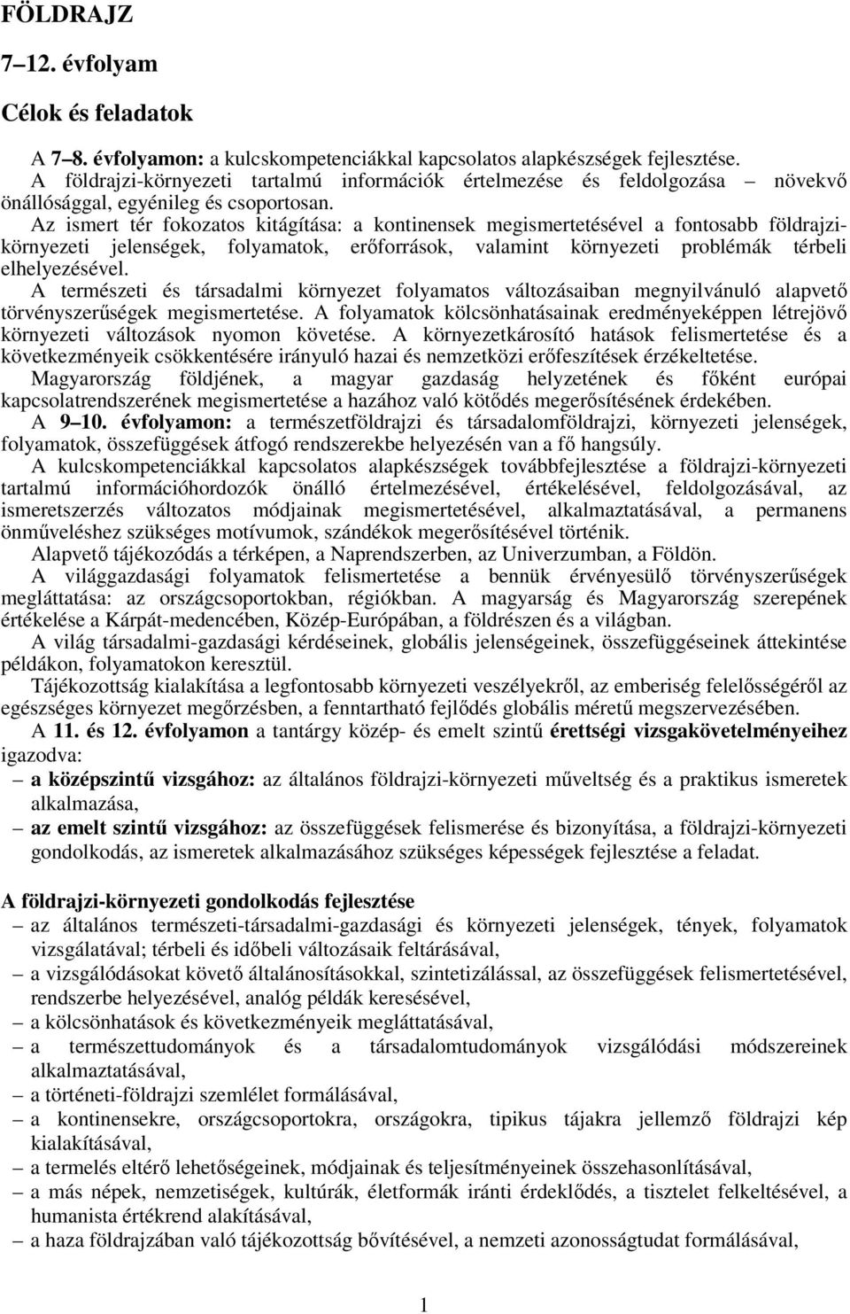 Az ismert tér fokozatos kitágítása: a kontinensek megismertetésével a fontosabb földrajzikörnyezeti jelenségek, folyamatok, erőforrások, valamint környezeti problémák térbeli elhelyezésével.