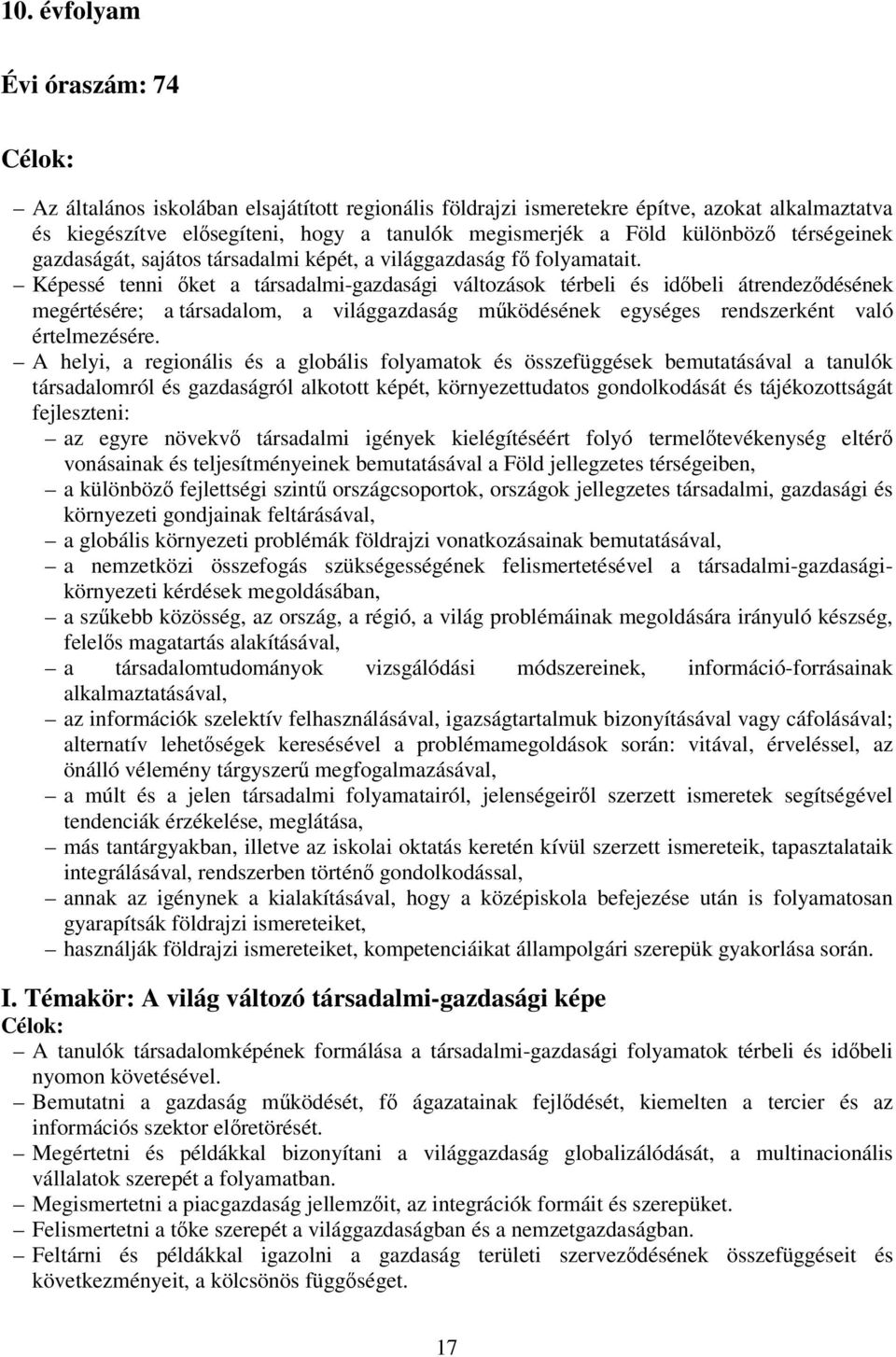 Képessé tenni őket a társadalmi-gazdasági változások térbeli és időbeli átrendeződésének megértésére; a társadalom, a világgazdaság működésének egységes rendszerként való értelmezésére.