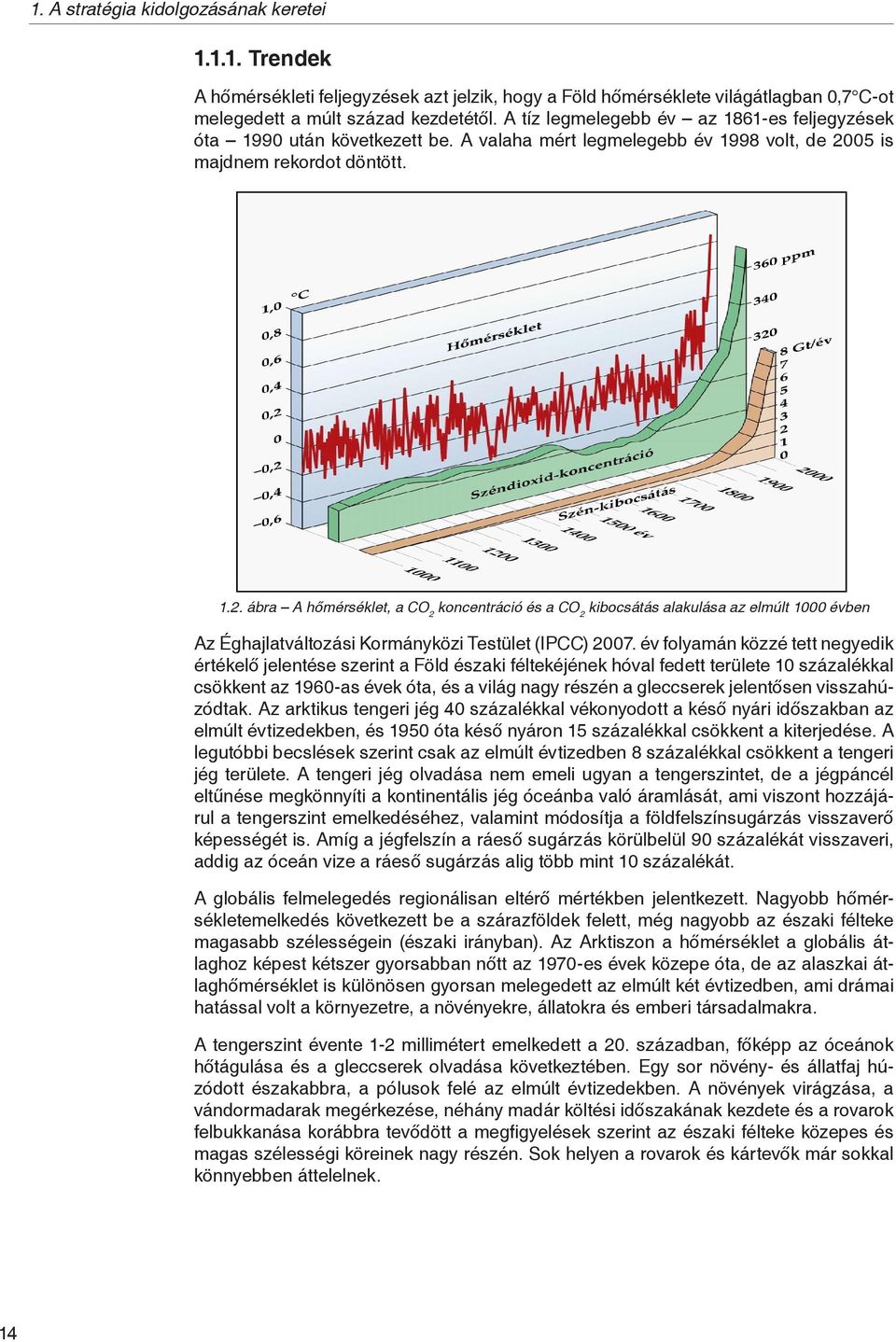 05 is majdnem rekordot döntött. 1.2. ábra A hőmérséklet, a CO 2 koncentráció és a CO 2 kibocsátás alakulása az elmúlt 1000 évben Az Éghajlatváltozási Kormányközi Testület (IPCC) 2007.