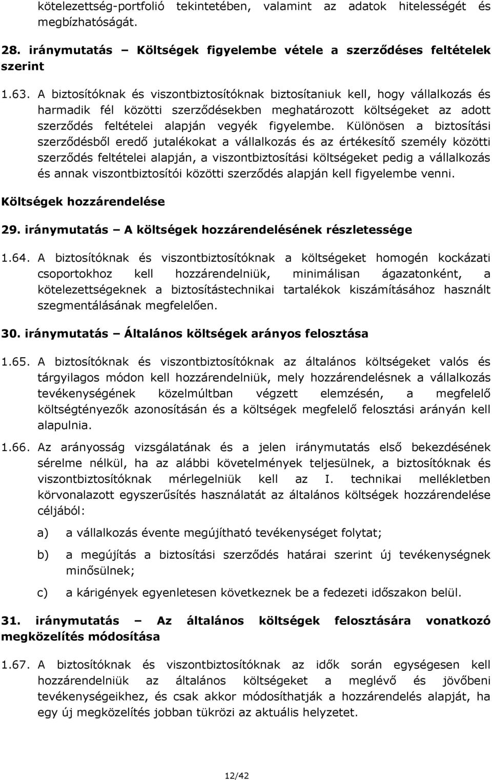 Különösen a biztosítási szerződésből eredő jutalékokat a vállalkozás és az értékesítő személy közötti szerződés feltételei alapján, a viszontbiztosítási költségeket pedig a vállalkozás és annak