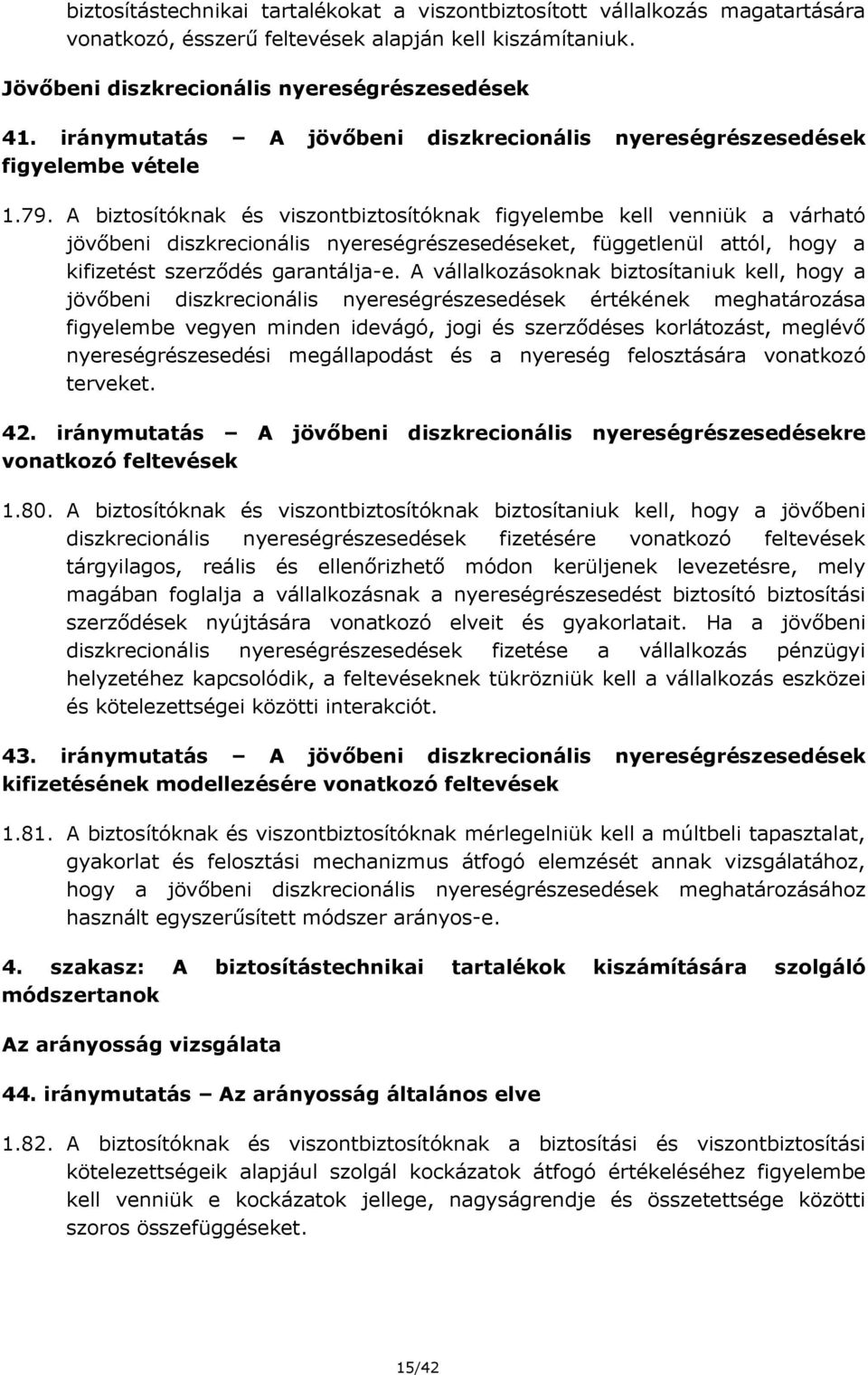 A biztosítóknak és viszontbiztosítóknak figyelembe kell venniük a várható jövőbeni diszkrecionális nyereségrészesedéseket, függetlenül attól, hogy a kifizetést szerződés garantálja-e.