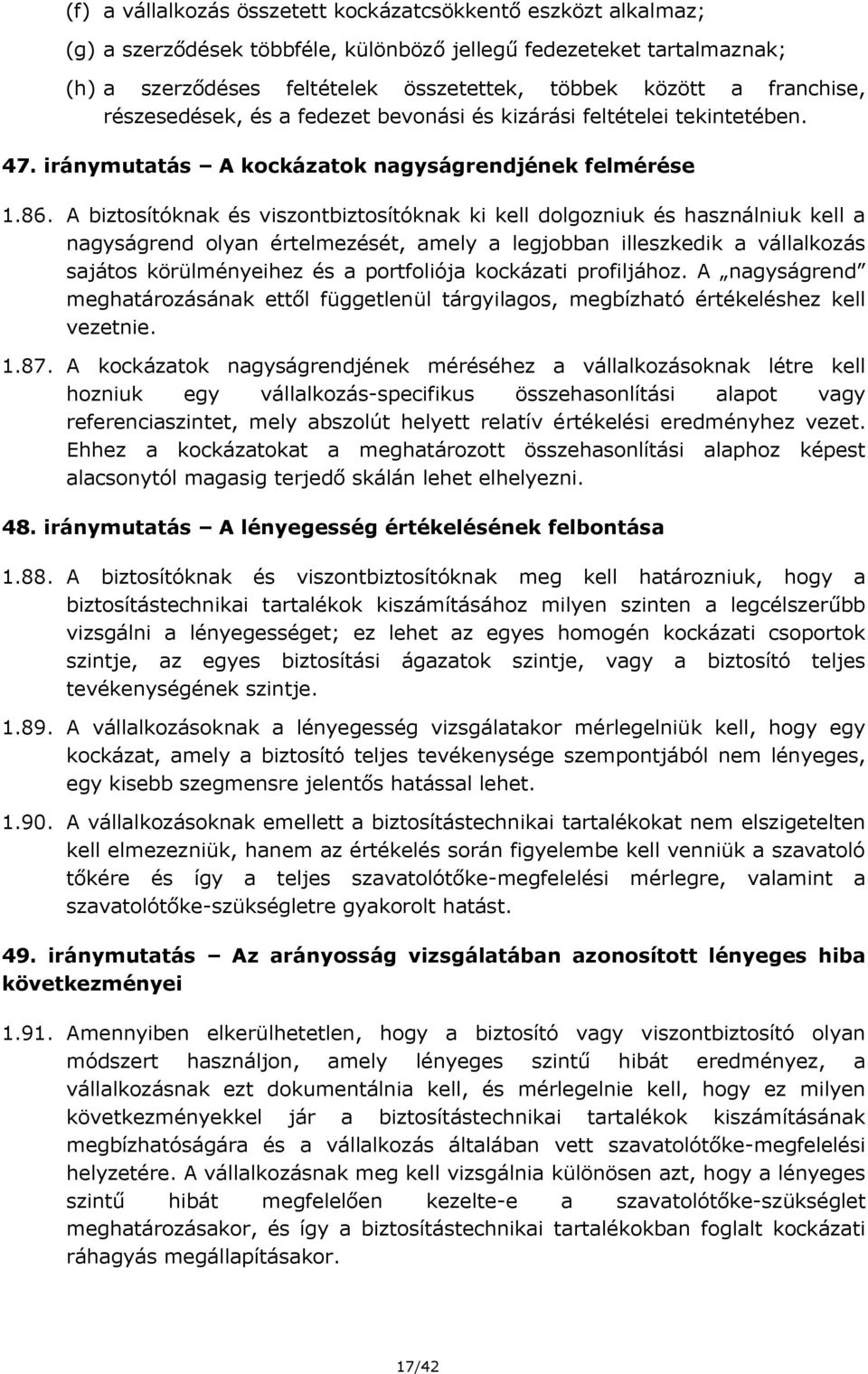 A biztosítóknak és viszontbiztosítóknak ki kell dolgozniuk és használniuk kell a nagyságrend olyan értelmezését, amely a legjobban illeszkedik a vállalkozás sajátos körülményeihez és a portfoliója