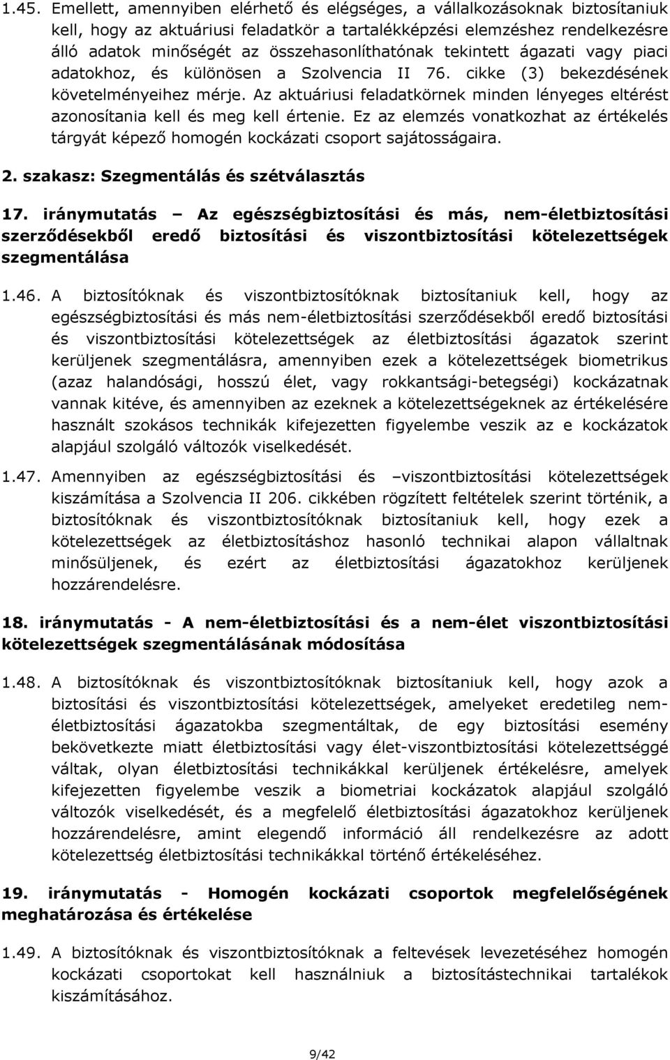 Az aktuáriusi feladatkörnek minden lényeges eltérést azonosítania kell és meg kell értenie. Ez az elemzés vonatkozhat az értékelés tárgyát képező homogén kockázati csoport sajátosságaira. 2.