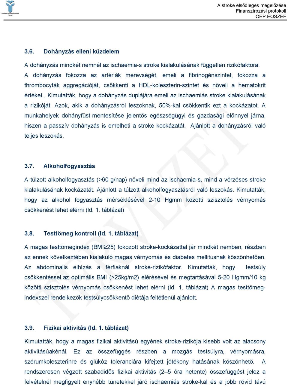 . Kimutatták, hogy a dohányzás duplájára emeli az ischaemiás stroke kialakulásának a rizikóját. Azok, akik a dohányzásról leszoknak, 50%-kal csökkentik ezt a kockázatot.