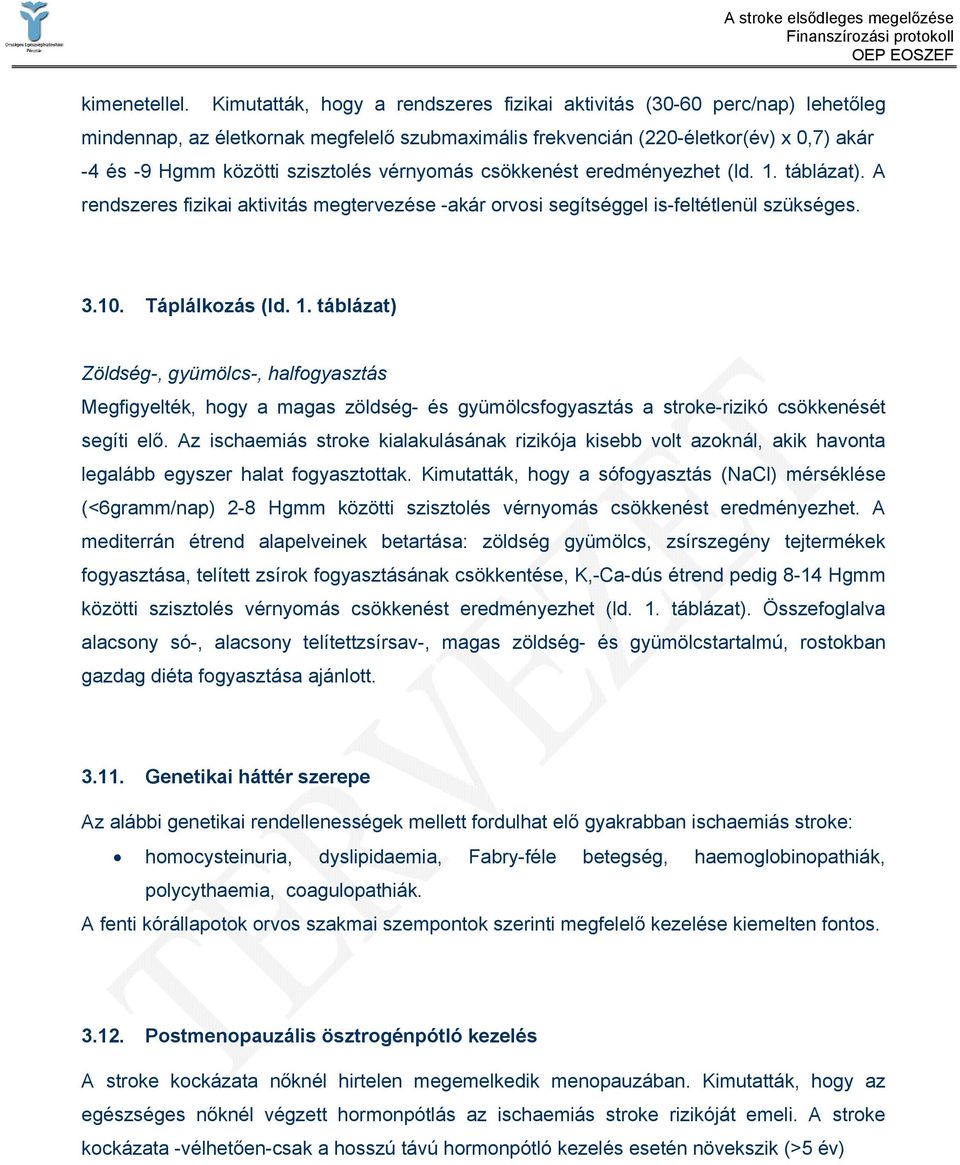 vérnyomás csökkenést eredményezhet (ld. 1. táblázat). A rendszeres fizikai aktivitás megtervezése -akár orvosi segítséggel is-feltétlenül szükséges. 3.10. Táplálkozás (ld. 1. táblázat) Zöldség-, gyümölcs-, halfogyasztás Megfigyelték, hogy a magas zöldség- és gyümölcsfogyasztás a stroke-rizikó csökkenését segíti elő.