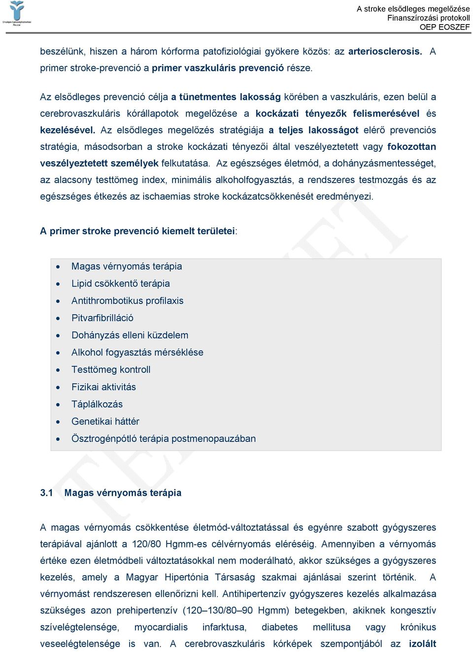 Az elsődleges megelőzés stratégiája a teljes lakosságot elérő prevenciós stratégia, másodsorban a stroke kockázati tényezői által veszélyeztetett vagy fokozottan veszélyeztetett személyek felkutatása.