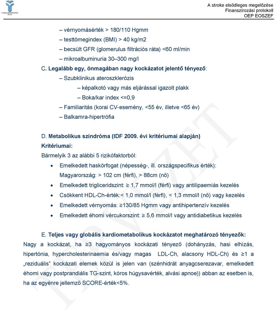 <65 év) Balkamra-hipertrófia D. Metabolikus szindróma (IDF 2009. évi kritériumai alapján) Kritériumai: Bármelyik 3 az alábbi 5 rizikófaktorból: Emelkedett haskörfogat (népesség-, ill.