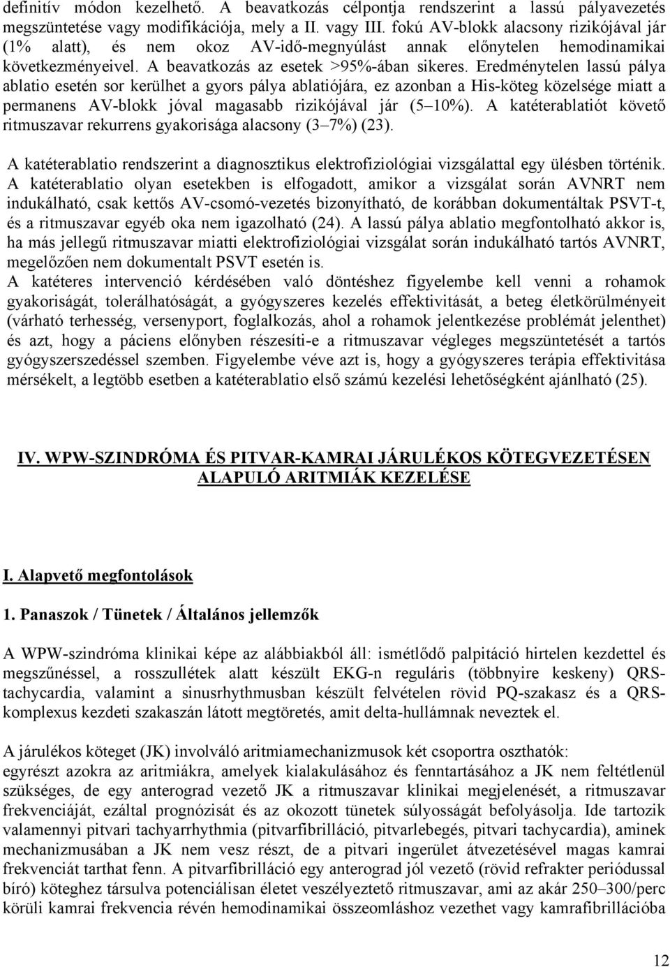 Eredménytelen lassú pálya ablatio esetén sor kerülhet a gyors pálya ablatiójára, ez azonban a His-köteg közelsége miatt a permanens AV-blokk jóval magasabb rizikójával jár (5 10%).