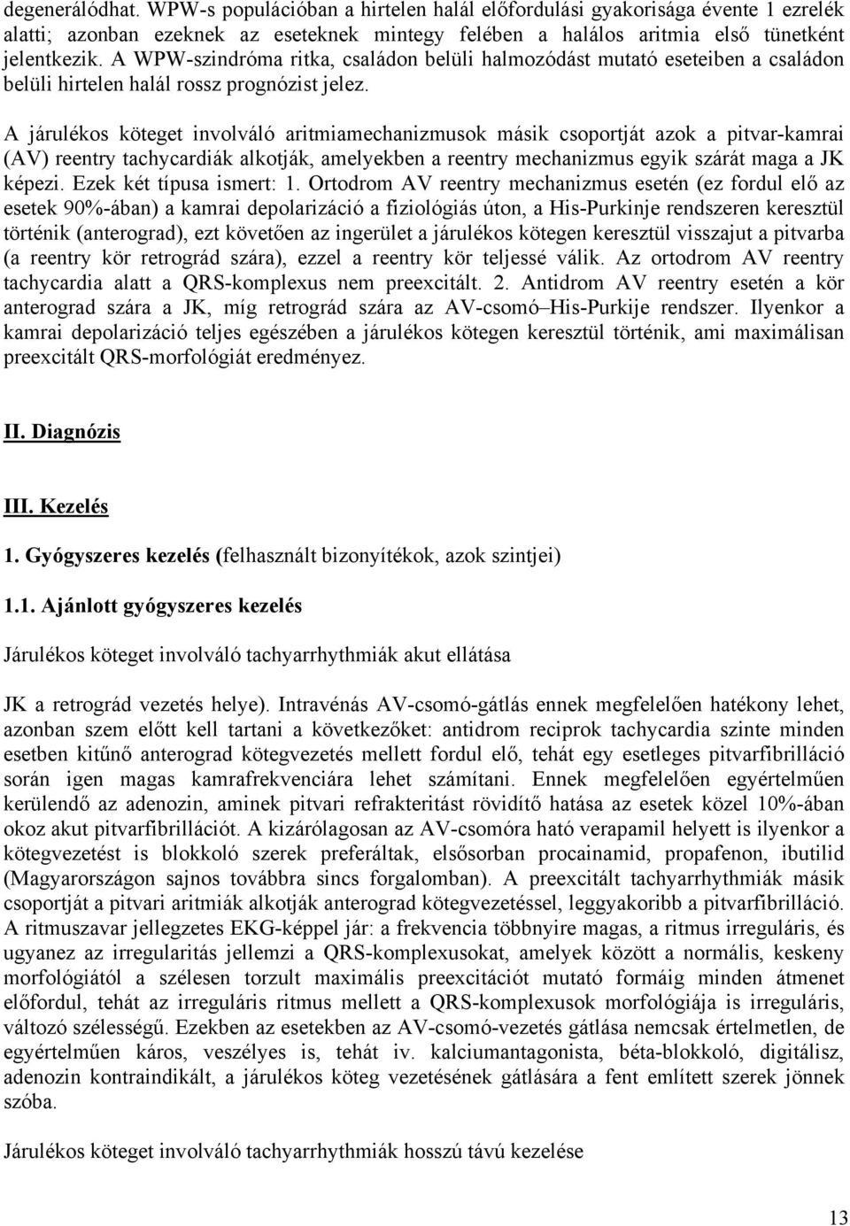 A járulékos köteget involváló aritmiamechanizmusok másik csoportját azok a pitvar-kamrai (AV) reentry tachycardiák alkotják, amelyekben a reentry mechanizmus egyik szárát maga a JK képezi.