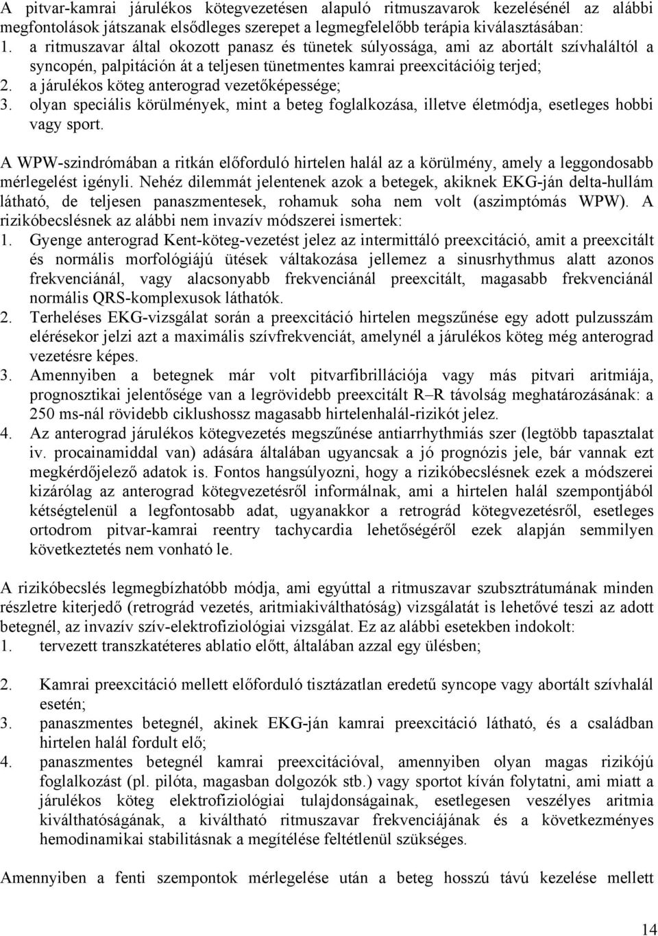a járulékos köteg anterograd vezetőképessége; 3. olyan speciális körülmények, mint a beteg foglalkozása, illetve életmódja, esetleges hobbi vagy sport.