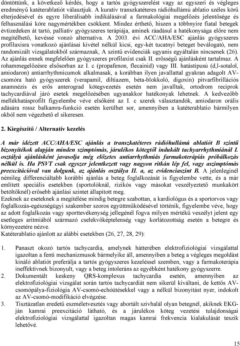 Mindez érthető, hiszen a többnyire fiatal betegek évtizedeken át tartó, palliatív gyógyszeres terápiája, aminek ráadásul a hatékonysága előre nem megítélhető, kevéssé vonzó alternatíva. A 2003.
