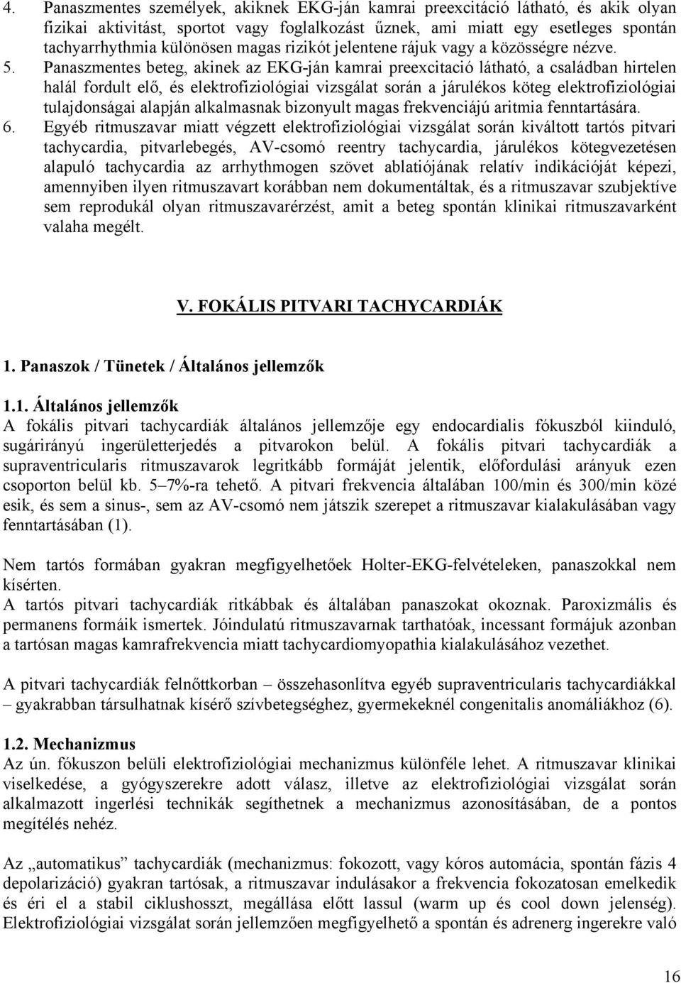 Panaszmentes beteg, akinek az EKG-ján kamrai preexcitació látható, a családban hirtelen halál fordult elő, és elektrofiziológiai vizsgálat során a járulékos köteg elektrofiziológiai tulajdonságai