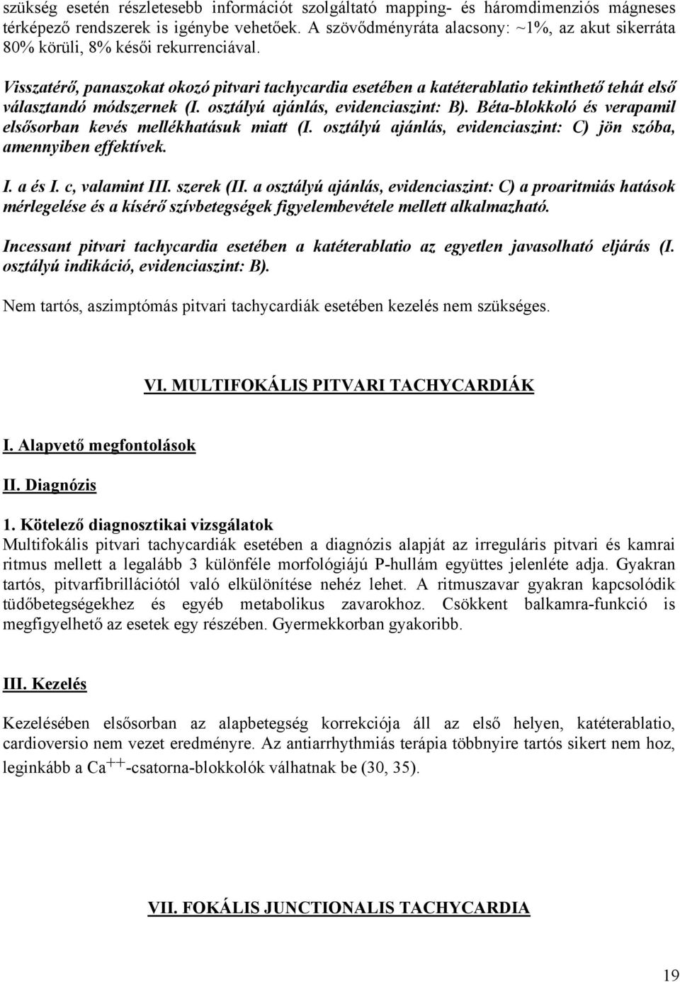 Visszatérő, panaszokat okozó pitvari tachycardia esetében a katéterablatio tekinthető tehát első választandó módszernek (I. osztályú ajánlás, evidenciaszint: B).