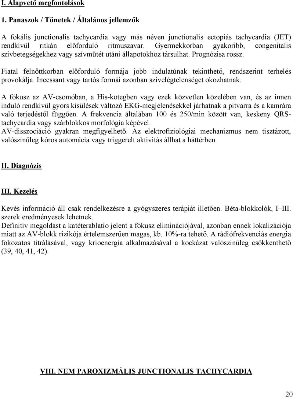 Fiatal felnőttkorban előforduló formája jobb indulatúnak tekinthető, rendszerint terhelés provokálja. Incessant vagy tartós formái azonban szívelégtelenséget okozhatnak.