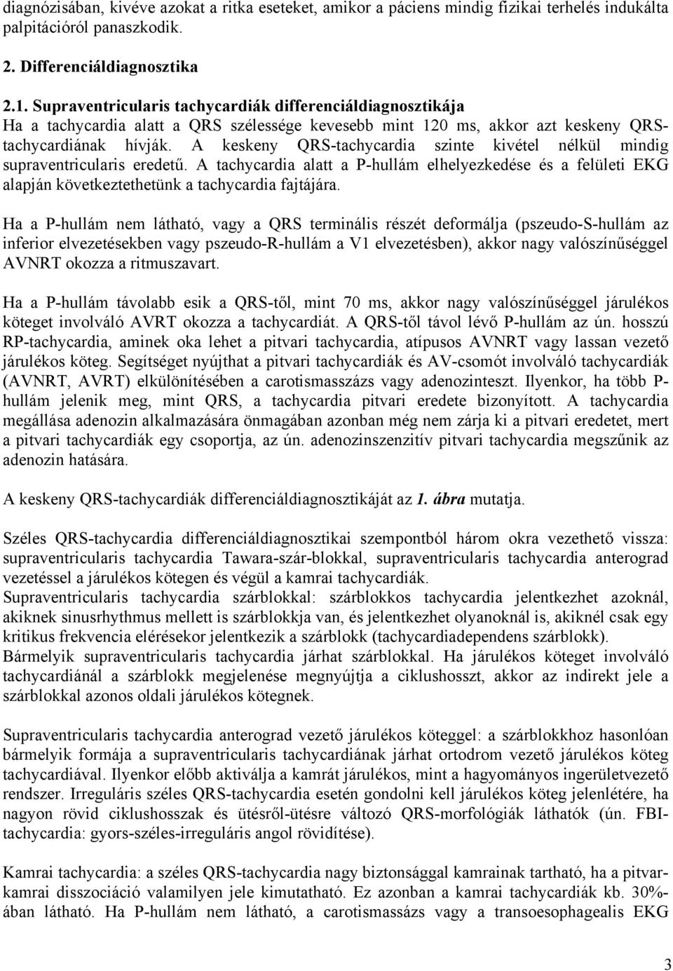 A keskeny QRS-tachycardia szinte kivétel nélkül mindig supraventricularis eredetű. A tachycardia alatt a P-hullám elhelyezkedése és a felületi EKG alapján következtethetünk a tachycardia fajtájára.