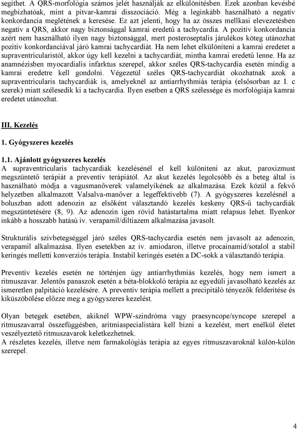 A pozitív konkordancia azért nem használható ilyen nagy biztonsággal, mert posteroseptalis járulékos köteg utánozhat pozitív konkordanciával járó kamrai tachycardiát.