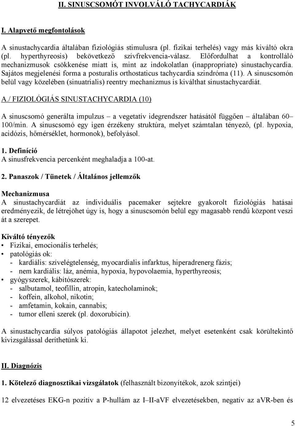 Sajátos megjelenési forma a posturalis orthostaticus tachycardia szindróma (11). A 